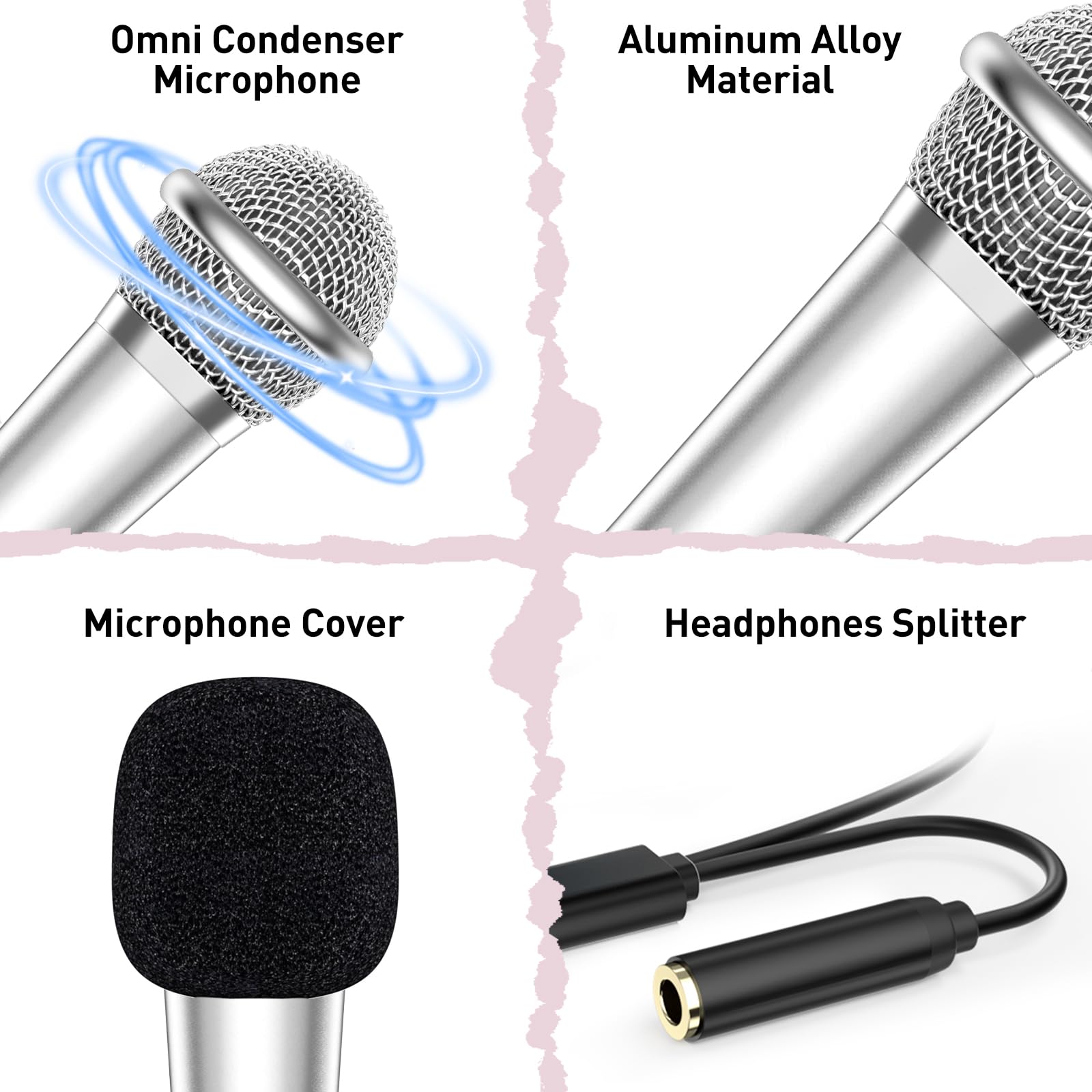 - Omni Condenser Microphone
- Aluminum Alloy Material
- Microphone Cover
- Headphones Splitter