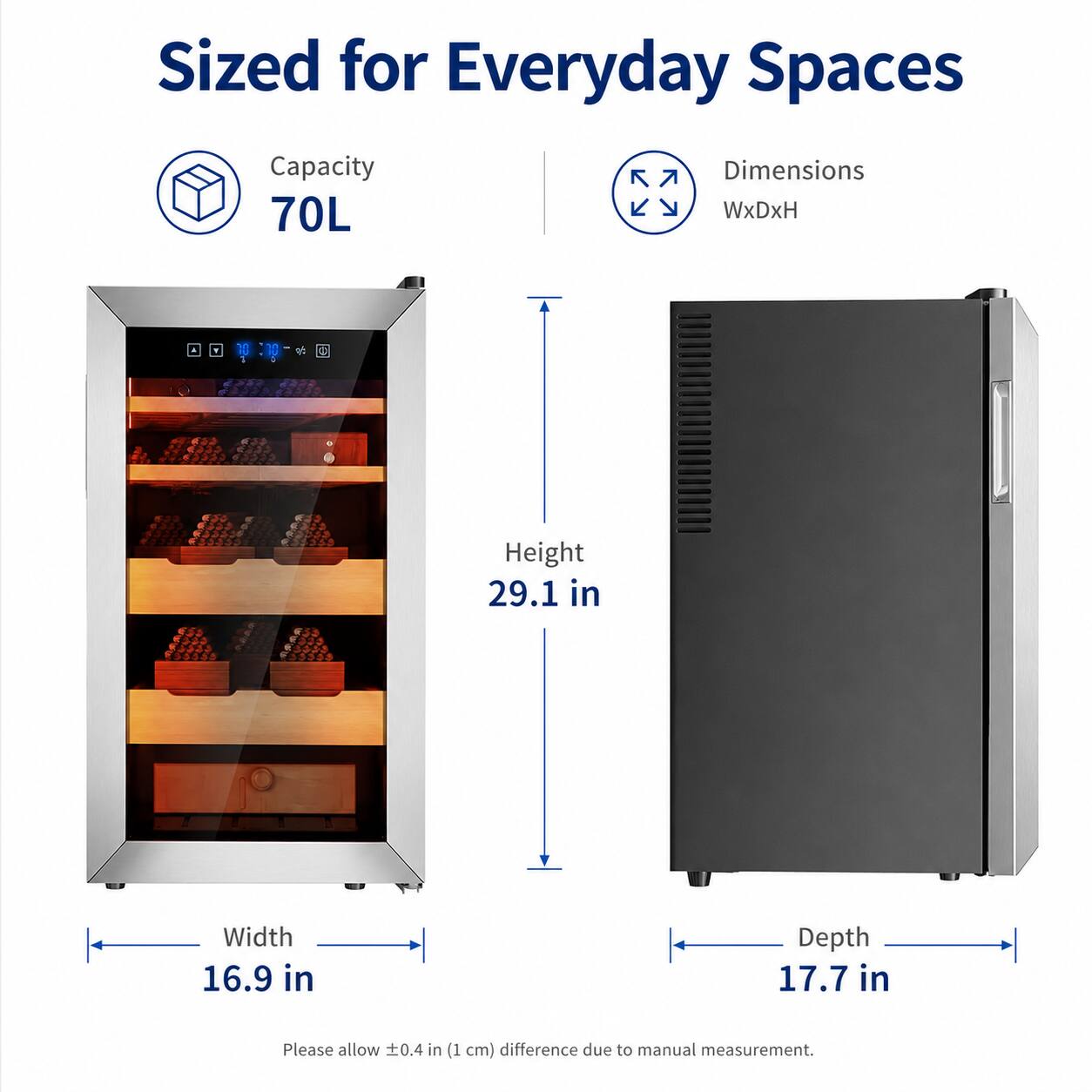Sized for Everyday Spaces  
Capacity: 70L  
Dimensions: WxDxH  
Height: 29.1 in  
Width: 16.9 in  
Depth: 17.7 in  
Please allow ±0.4 in (1 cm) difference due to manual measurement.