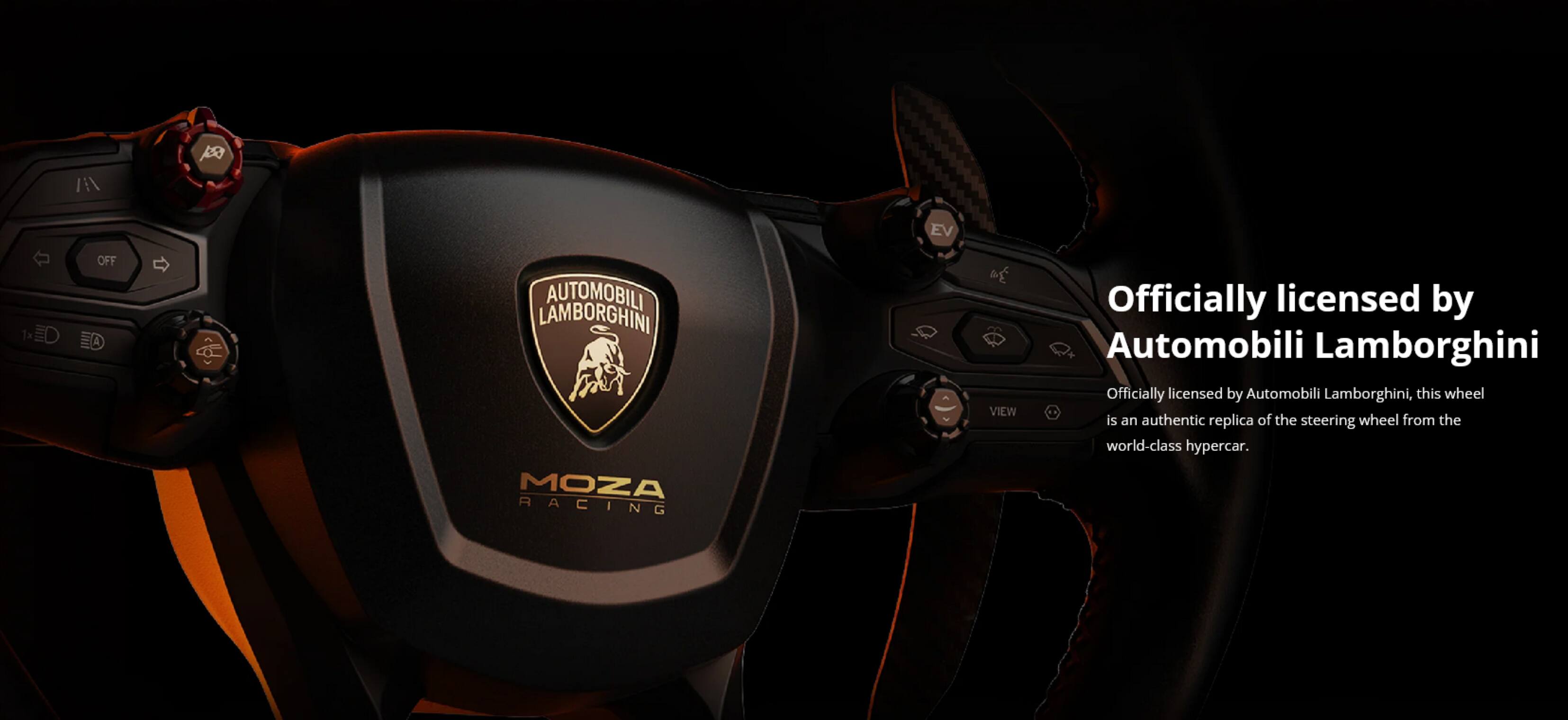 EV 1x OFF AUTOMOBILI LAMBORGHINI MOZA RACING VIEW

Officially licensed by Automobili Lamborghini

Officially licensed by Automobili Lamborghini, this wheel is an authentic replica of the steering wheel from the world-class hypercar.