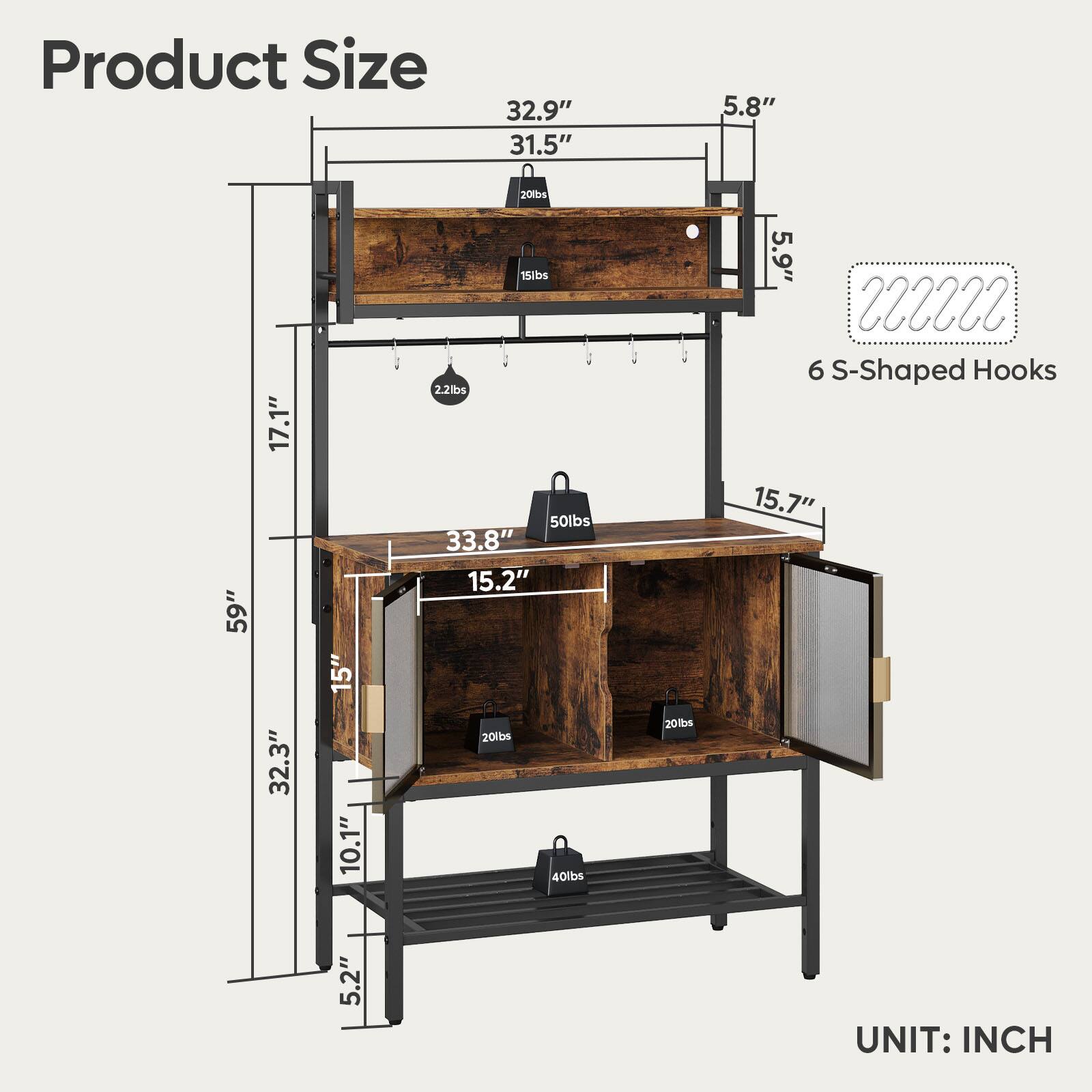 Product Size  
32.9" x 31.5" x 5.8"  
17.1" x 33.8" x 15.2"  
10.1" x 5.2"  
2.2lbs  
50lbs  
20lbs  
40lbs  
6 S-Shaped Hooks  
UNIT: INCH