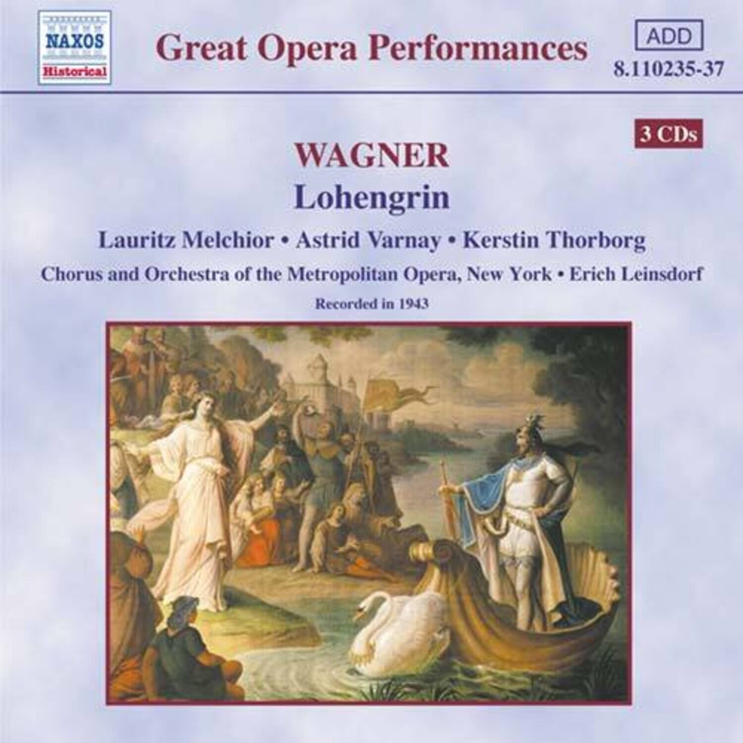 NAXOS Historical  
Great Opera Performances  
8.110235-37  
3 CDs  

WAGNER  
Lohengrin  

Lauritz Melchior • Astrid Varnay • Kerstin Thorborg  
Chorus and Orchestra of the Metropolitan Opera, New York • Erich Leinsdorf  
Recorded in 1943  

ADD