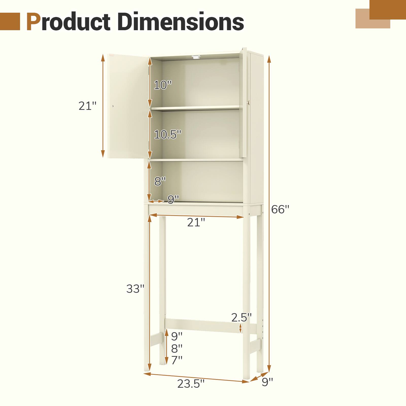 Product Dimensions

- Height: 66"
- Width: 21"
- Depth: 23.5"
- Shelf 1: 10"
- Shelf 2: 10.5"
- Shelf 3: 8"
- Shelf 4: 9"
- Side Panel: 33"
- Bottom Shelf: 9"
- Drawer: 2.5" (depth)
- Drawer: 9" (height)
- Drawer: 8" (width)
- Drawer: 7" (depth)