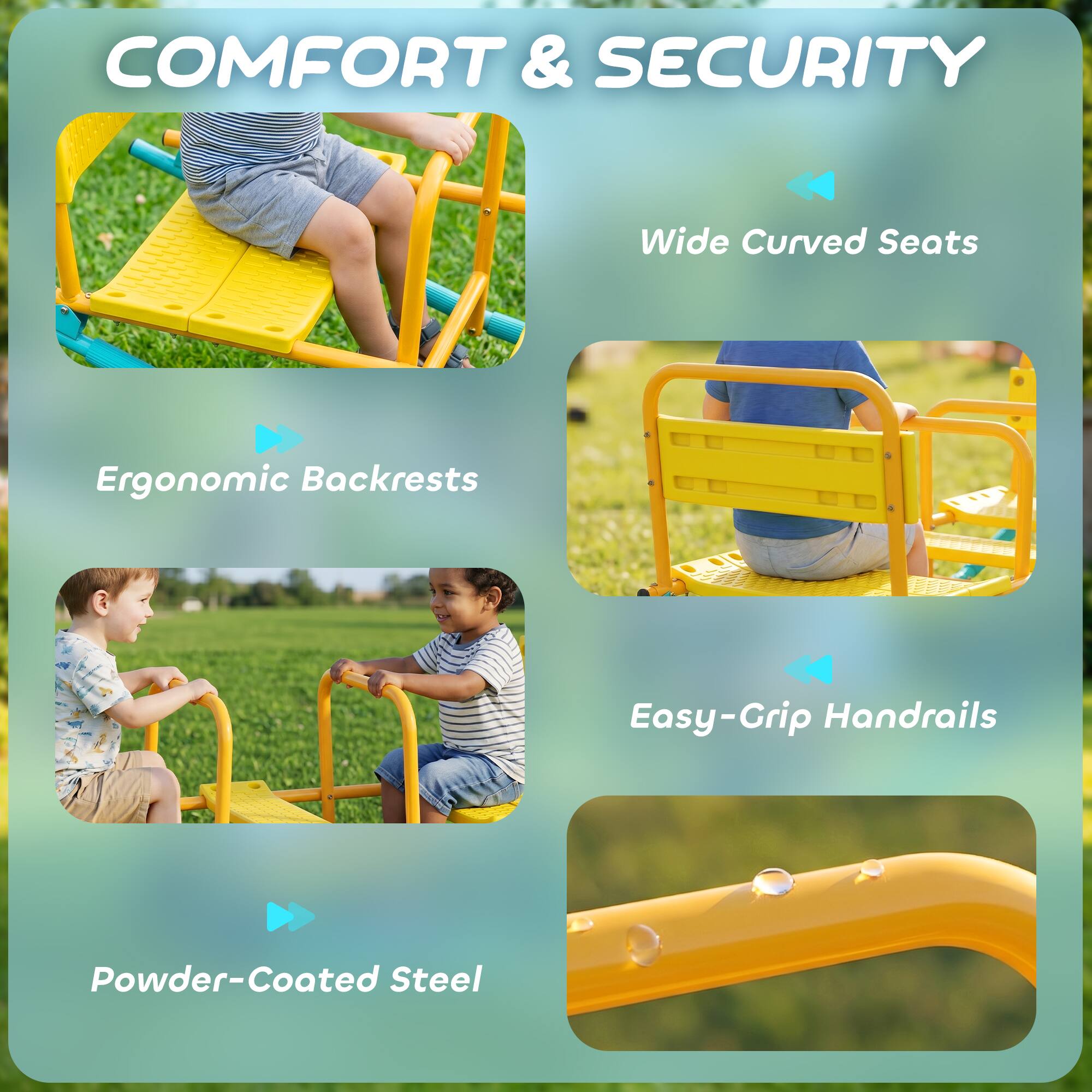 COMFORT & SECURITY

- Wide Curved Seats
- Ergonomic Backrests
- Easy-Grip Handrails
- Powder-Coated Steel