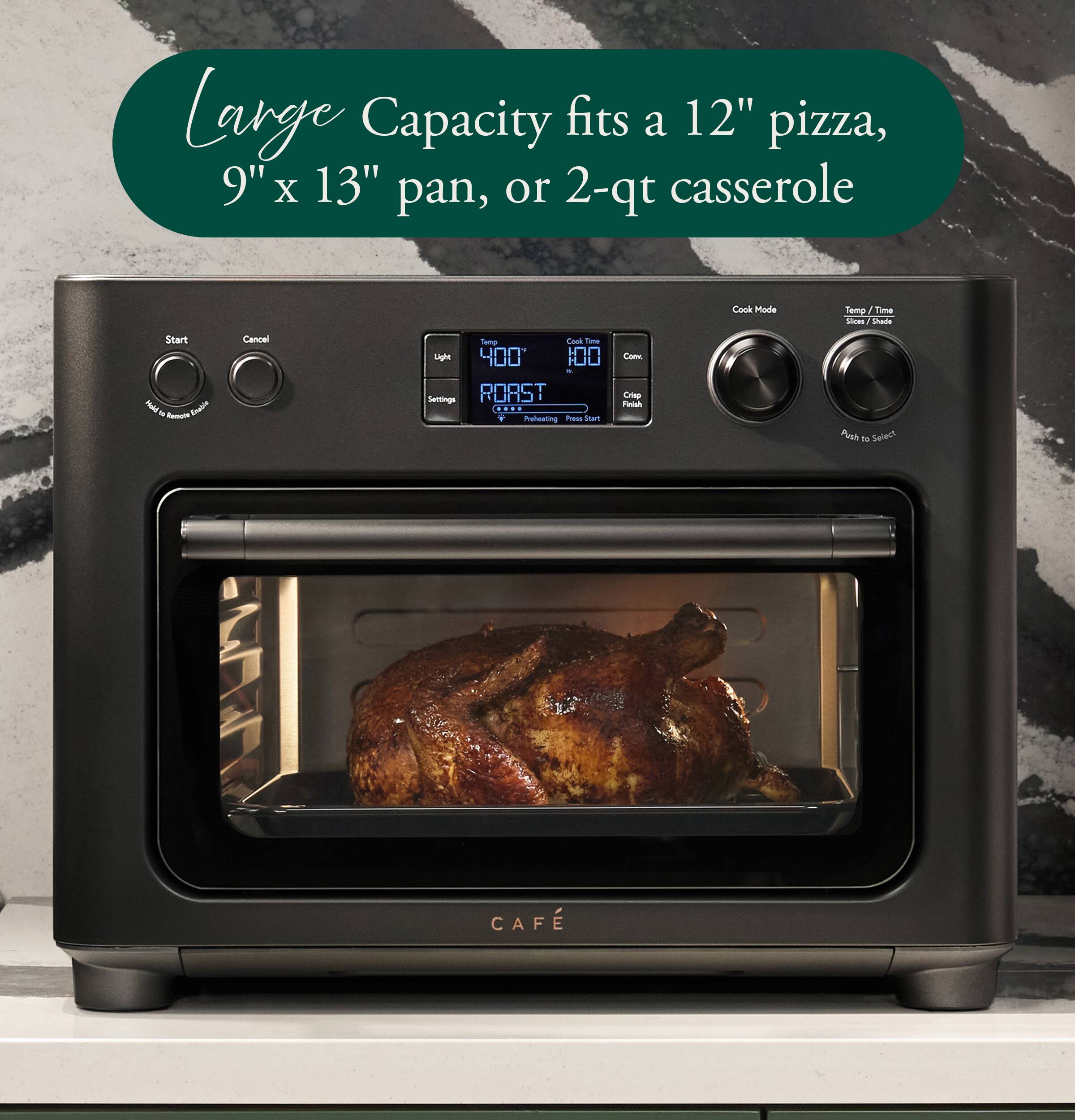Large Capacity fits a 12" pizza, 9" x 13" pan, or 2-qt casserole

Cook Mode
Temp/Time Slices/Shade
Start
Cancel
Light
Temp 400
Cook Time 0 N
Com.
Preheating Press Start
Crisp Finish
Push to Select
CAFE