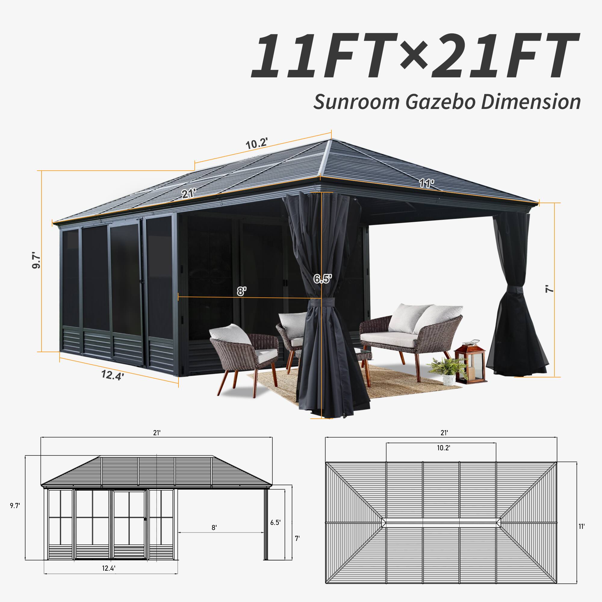 11FT x 21FT Sunroom Gazebo Dimension

- 10.2'
- 21'
- 11'
- 9.7'
- 8'
- 6.5'
- 12.4'
- 21'
- 10.2'
- 9.7'
- 8'
- 6.5'
- 11'
- 12.4'