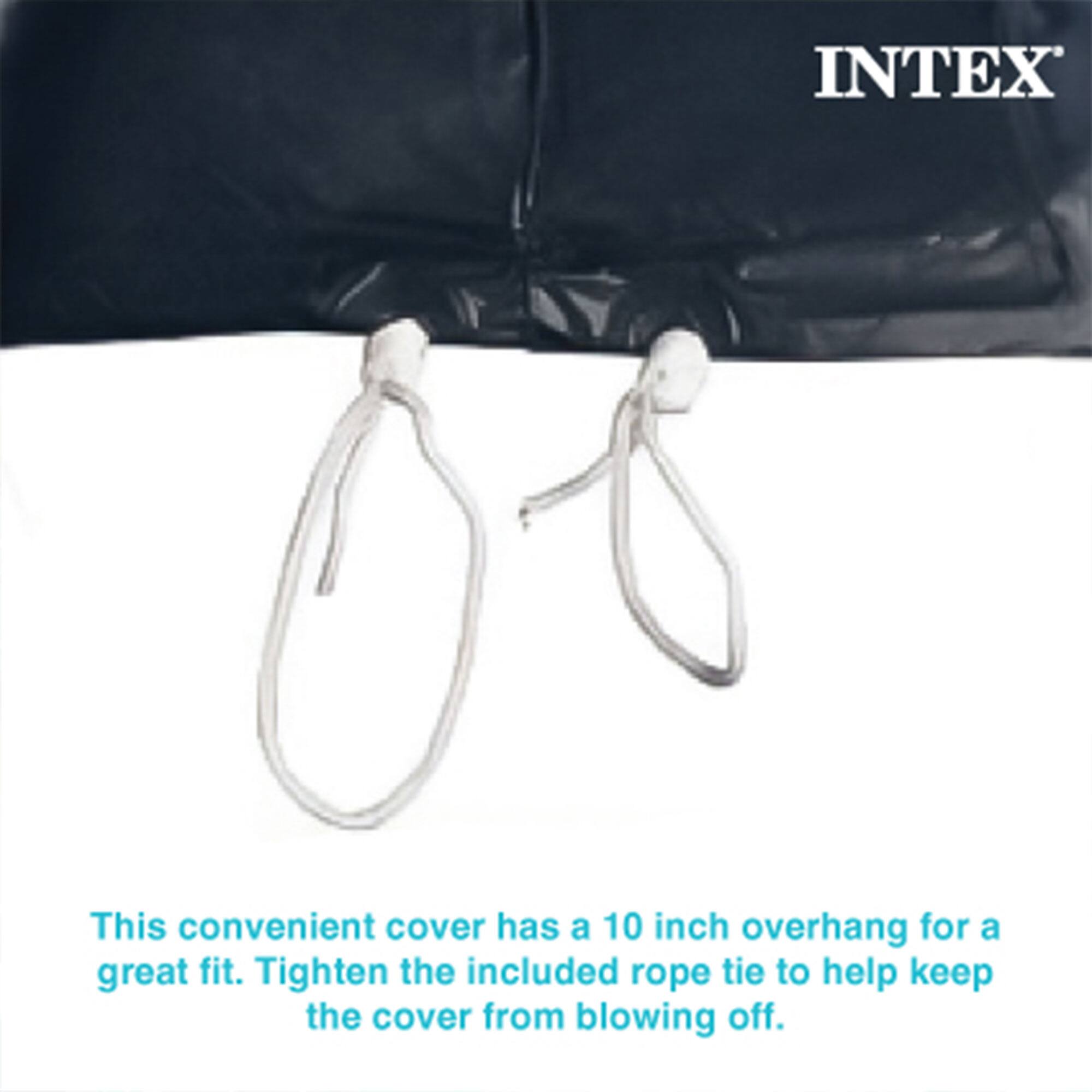 INTEX

This convenient cover has a 10 inch overhang for a great fit. Tighten the included rope tie to help keep the cover from blowing off.