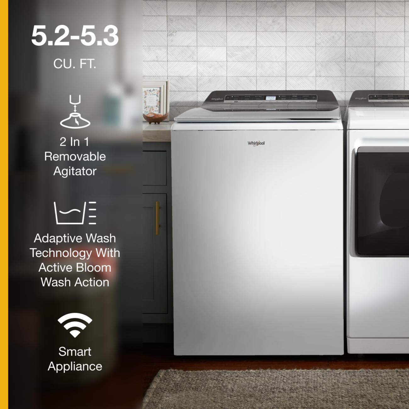 5.2-5.3 CU. FT.  
2 In 1 Removable Agitator  
Adaptive Wash Technology With Active Bloom Wash Action  
Smart Appliance