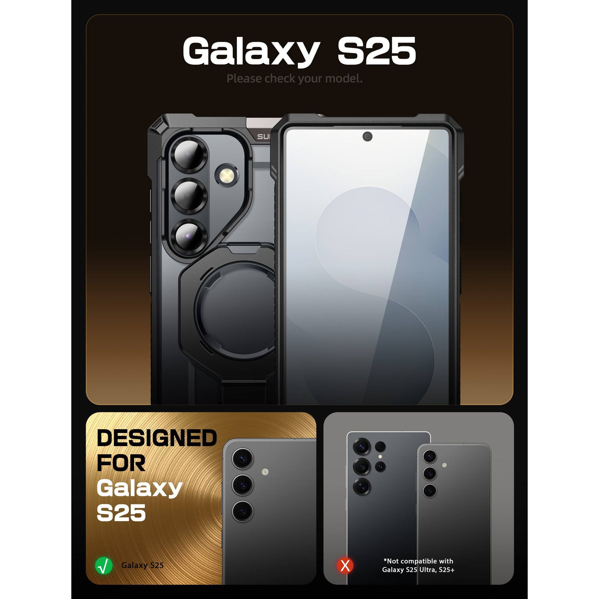 Galaxy S25  
Please check your model.

DESIGNED FOR  
Galaxy S25

Galaxy S25  
*Not compatible with Galaxy S25 Ultra, S25+