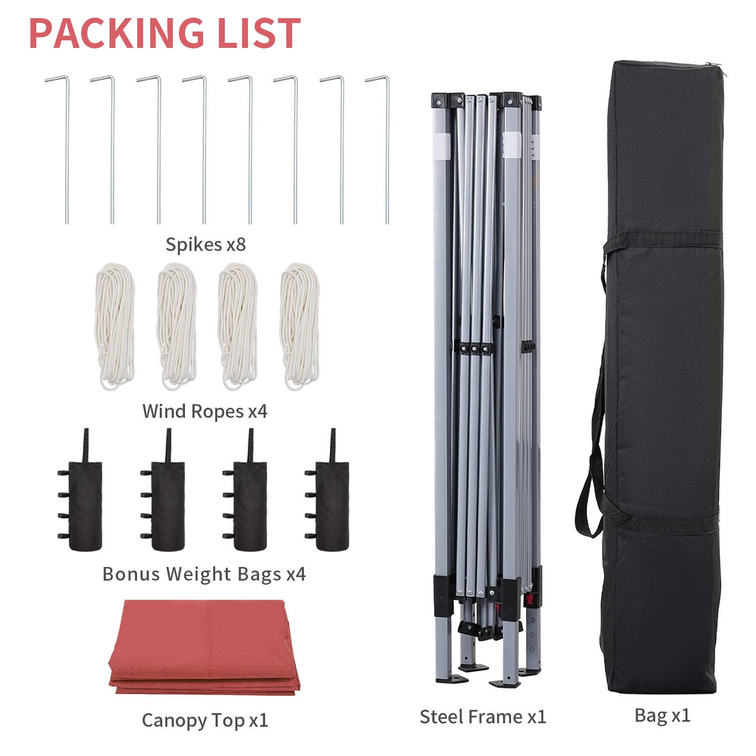 Packing List

- Spikes x8
- Wind Ropes x4
- Bonus Weight Bags x4
- Canopy Top x1
- Steel Frame x1
- Bag x1