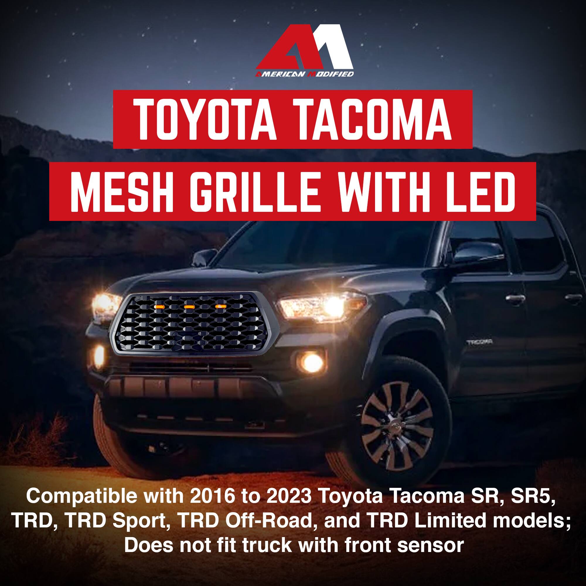 **M1 MODIFIED**

**TOYOTA TACOMA MESH GRILLE WITH LED**

Compatible with 2016 to 2023 Toyota Tacoma SR, SR5, TRD, TRD Sport, TRD Off-Road, and TRD Limited models; Does not fit truck with front sensor