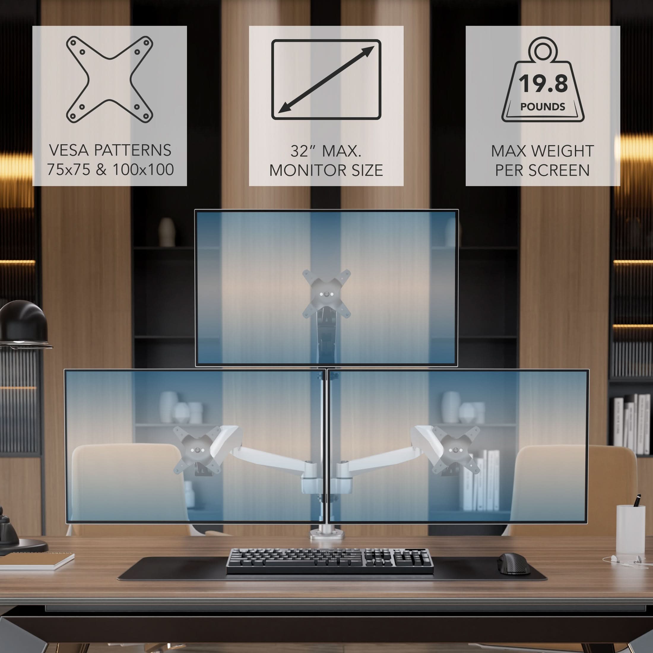 19.8 POUNDS  
VESĂ PATTERNS 75x75 & 100x100  
32" MAX. MONITOR SIZE  
MAX WEIGHT PER SCREEN