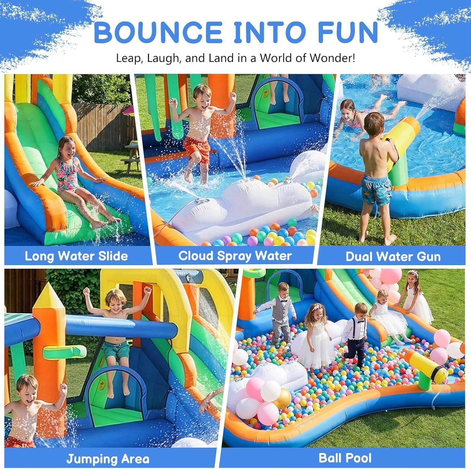 BOUNCE INTO FUN  
Leap, Laugh, and Land in a World of Wonder!  

- Long Water Slide  
- Cloud Spray Water  
- Dual Water Gun  
- Jumping Area  
- Ball Pool