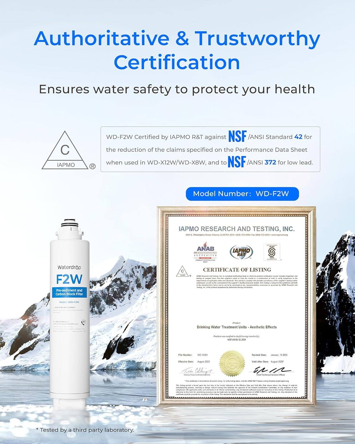 Authoritative & Trustworthy Certification  
Ensures water safety to protect your health  

WD-F2W Certified by IAPMO R&T against NSF/ANSI Standard 42 for the reduction of the claims specified on the Performance Data Sheet when used in WD-X12W/WD-X8W, and to NSF/ANSI 372 for low lead.  

Model Number: WD-F2W  

IAPMO RESEARCH AND TESTING, INC.  

CERTIFICATE OF LISTING  
Drinking Water Treatment Units - Aesthetic Effects  

*Tested by a third party laboratory.