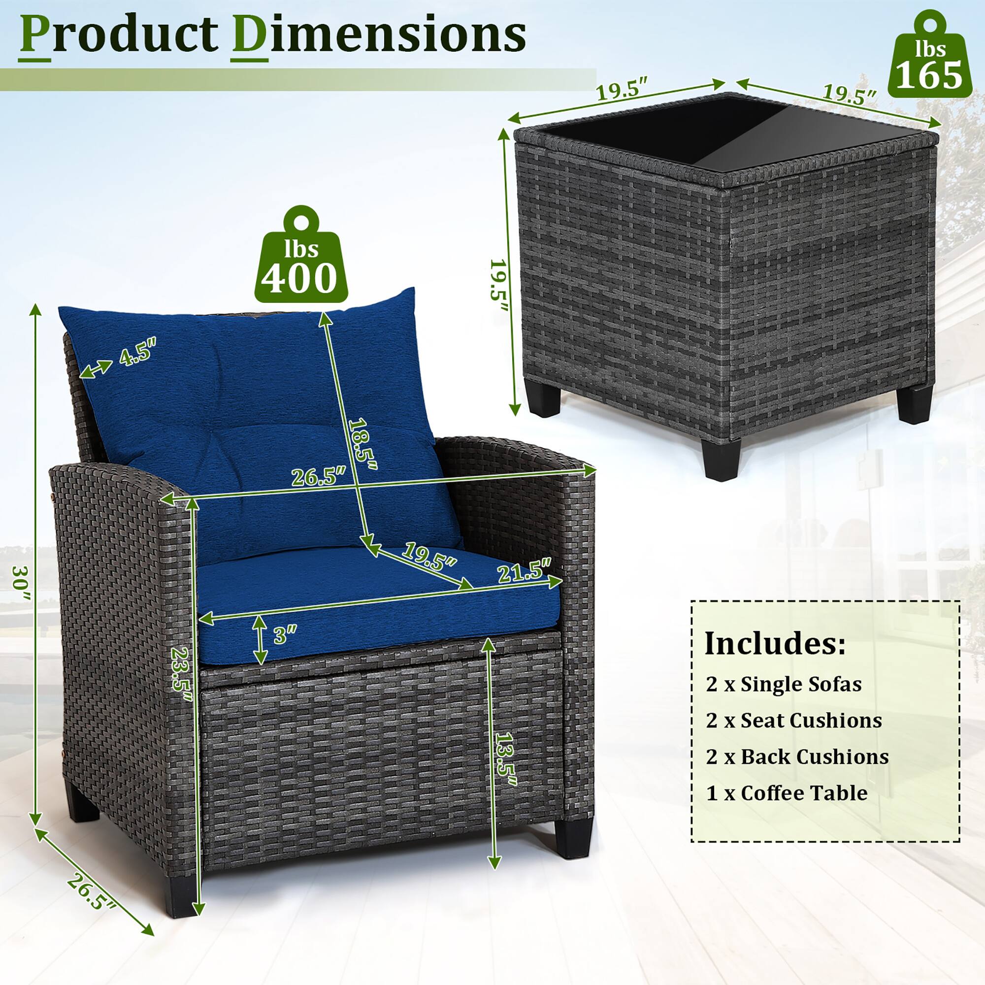 Product Dimensions: 19.5" H, 19.5" W, 19.5" D, 26.5" L, 3" Seat Height, 4.5" Depth, 13.5" Depth, 21.5" Height, 165 lbs, 400 lbs

Includes: 2 x Single Sofas, 2 x Seat Cushions, 2 x Back Cushions, 1 x Coffee Table