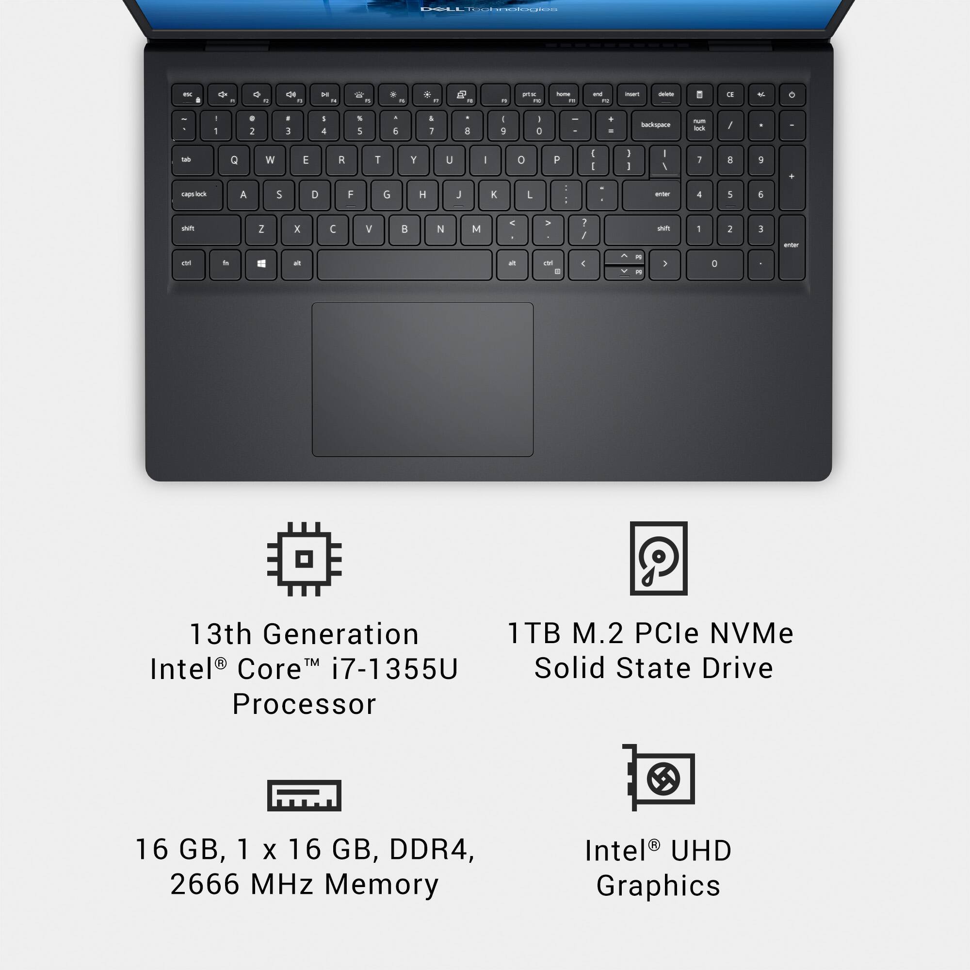 13th Generation Intel® Core™ i7-1355U Processor

16 GB, 1 x 16 GB, DDR4, 2666 MHz Memory

1TB M.2 PCIe NVMe Solid State Drive

Intel® UHD Graphics