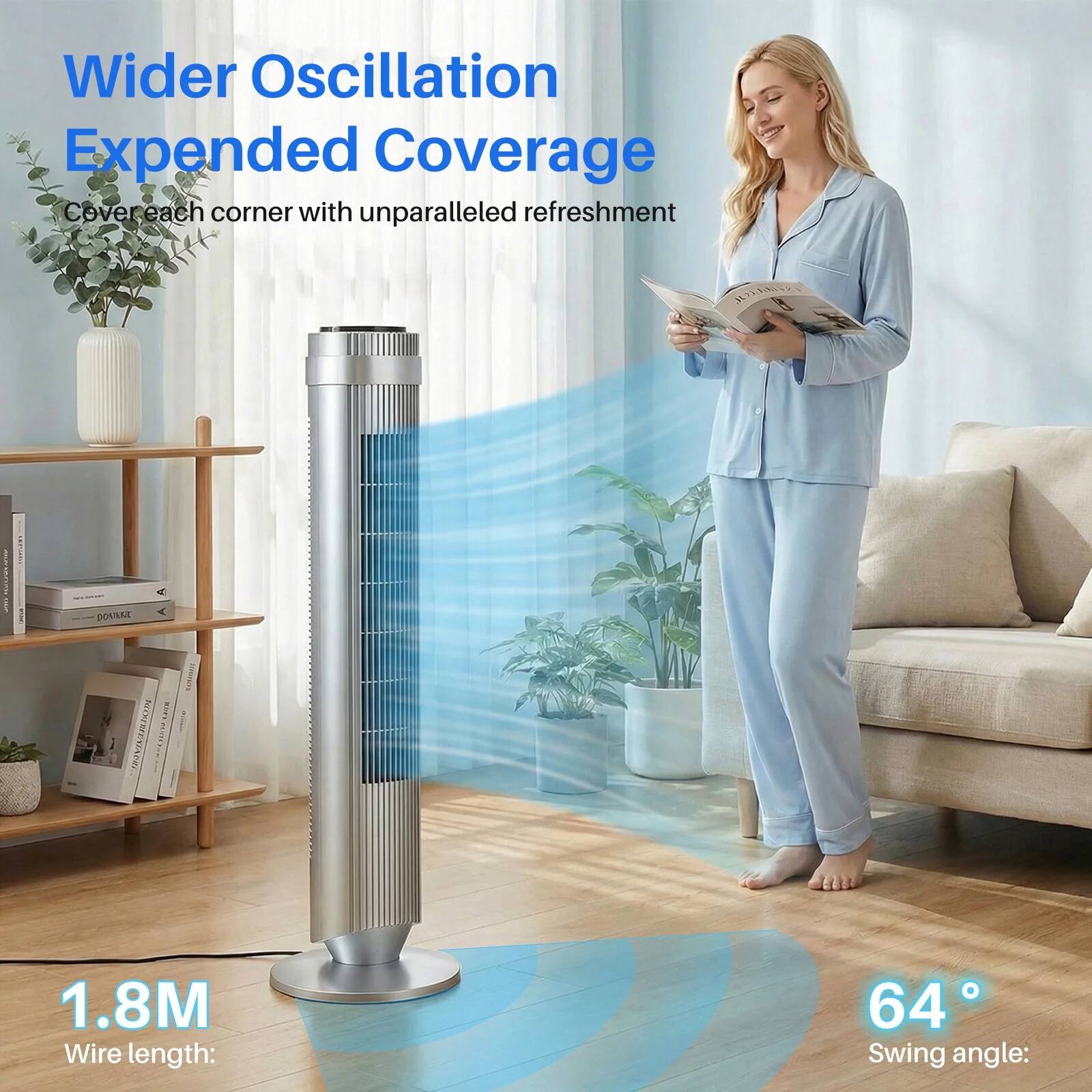 Wider Oscillation  
Expanded Coverage  
Cover each corner with unparalleled refreshment  

1.8M  
Wire length:  

64°  
Swing angle: