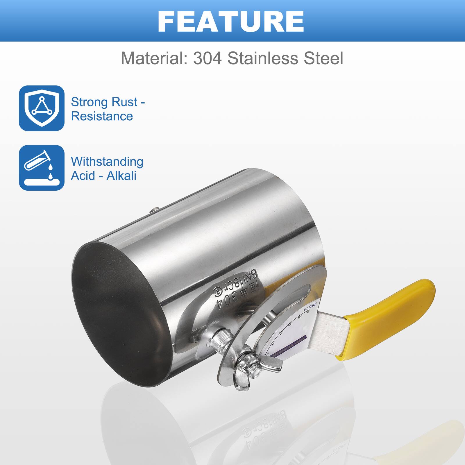 FEATURE  
Material: 304 Stainless Steel  
- Strong Rust Resistance  
- Withstanding Acid - Alkali