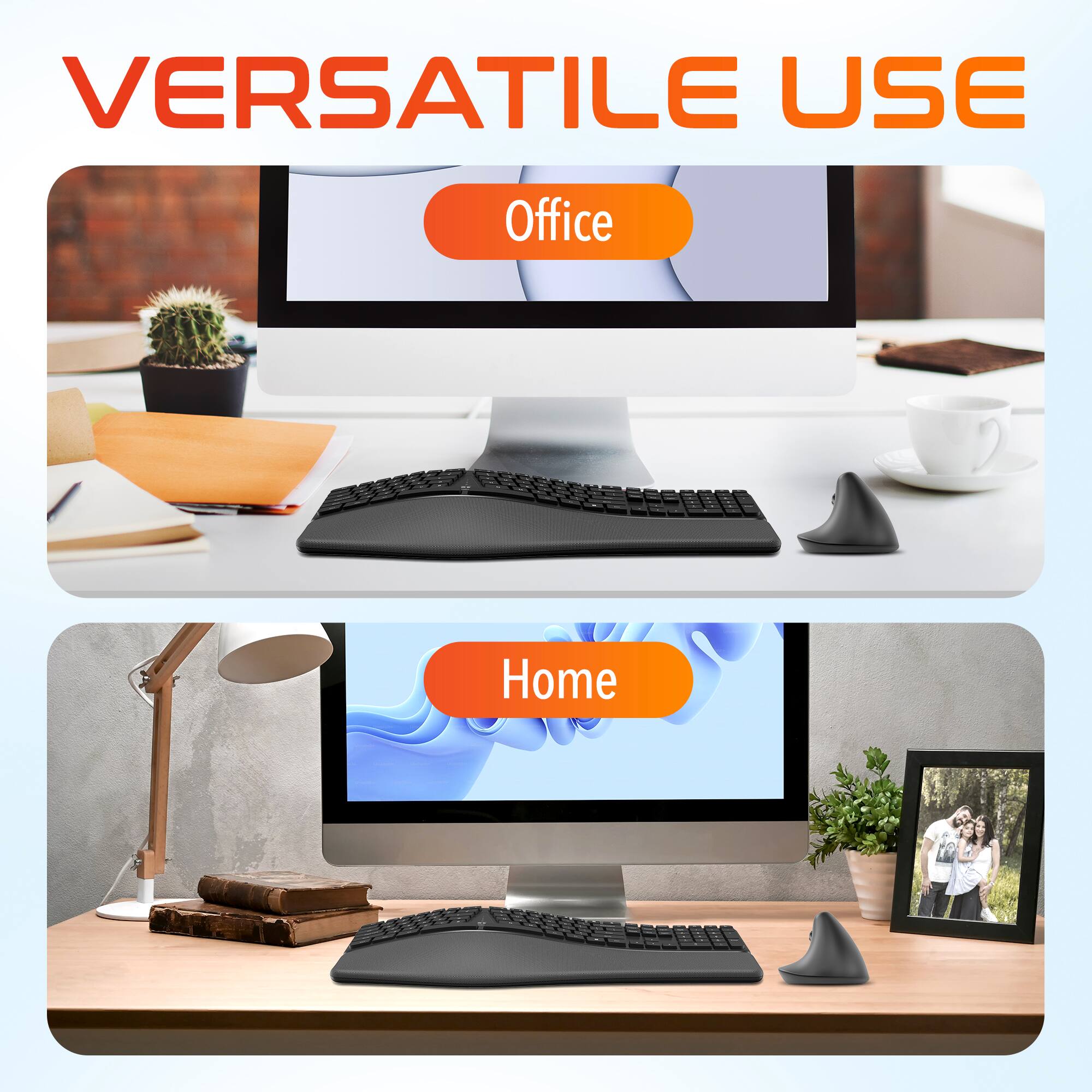 VERSATILE USE
Office
Home
