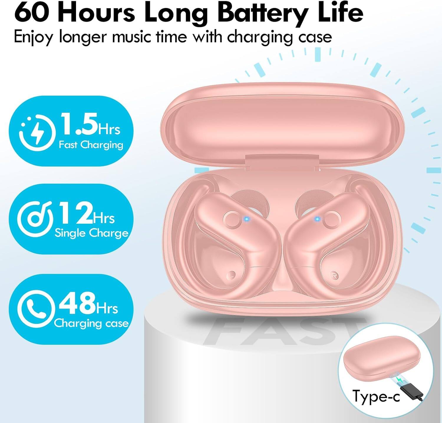 60 Hours Long Battery Life  
Enjoy longer music time with charging case  
1.5 Hrs Fast Charging  
12 Hrs Single Charge  
48 Hrs Charging case  
FAST  
Type-c