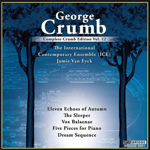 George Crumb  
Complete Crumb Edition Vol. 12  

The International Contemporary Ensemble (ICE)  
Jamie Van Eyck  

Eleven Echoes of Autumn  
The Sleeper  
Vox Balaenae  
Five Pieces for Piano  
Dream Sequence  

BRIDGE 9261