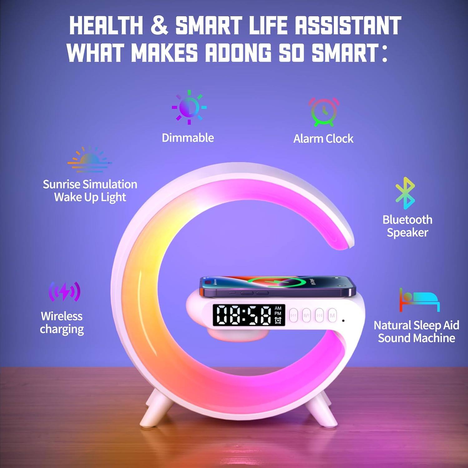 HEALTH & SMART LIFE ASSISTANT  
WHAT MAKES ADONG SO SMART:  

- Sunrise Simulation Wake Up Light  
- Dimmable  
- Alarm Clock  
- Wireless charging  
- Bluetooth Speaker  
- Natural Sleep Aid Sound Machine