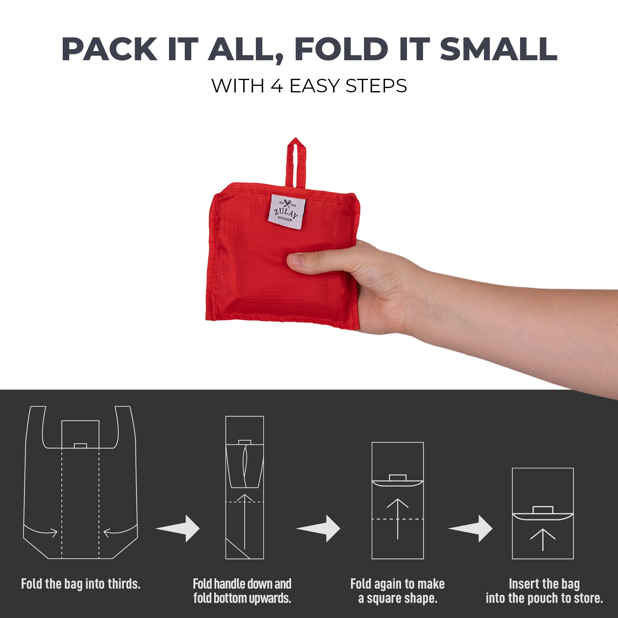 PACK IT ALL, FOLD IT SMALL WITH 4 EASY STEPS

Fold the bag into thirds.
Fold handle down and fold bottom upwards.
Fold again to make a square shape.
Insert the bag into the pouch to store.