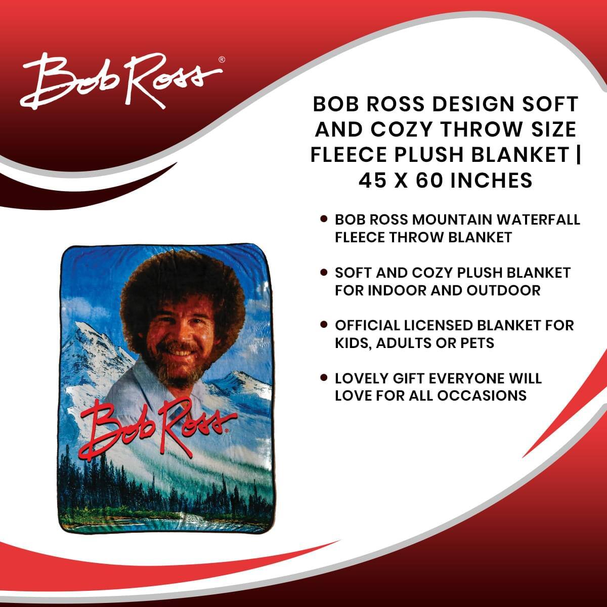 BOB ROSS DESIGN SOFT AND COZY THROW SIZE FLEECE PLUSH BLANKET | 45 X 60 INCHES

- BOB ROSS MOUNTAIN WATERFALL FLEECE THROW BLANKET
- SOFT AND COZY PLUSH BLANKET FOR INDOOR AND OUTDOOR
- OFFICIAL LICENSED BLANKET FOR KIDS, ADULTS OR PETS
- LOVELY GIFT EVERYONE WILL LOVE FOR ALL OCCASIONS
