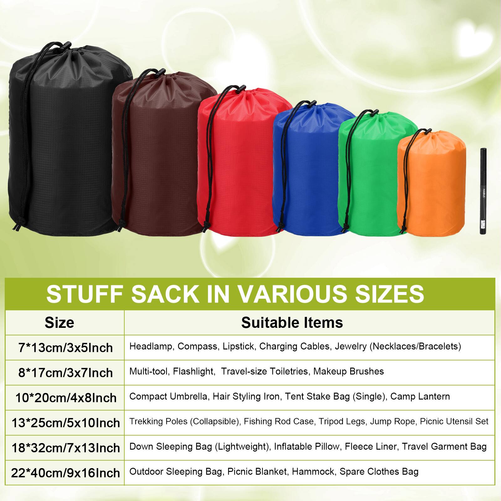 STUFF SACK IN VARIOUS SIZES

Size | Suitable Items
--- | ---
7*13cm/3x5Inch | Headlamp, Compass, Lipstick, Charging Cables, Jewelry (Necklaces/Bracelets)
8*17cm/3x7Inch | Multi-tool, Flashlight, Travel-size Toiletries, Makeup Brushes
10*20cm/4x8Inch | Compact Umbrella, Hair Styling Iron, Tent Stake Bag (Single), Camp Lantern
13*25cm/5x10Inch | Trekking Poles (Collapsible), Fishing Rod Case, Tripod Legs, Jump Rope, Picnic Utensil Set
18*32cm/7x13Inch | Down Sleeping Bag (Lightweight), Inflatable Pillow, Fleece Liner, Travel Garment Bag
22*40cm/9x16Inch | Outdoor Sleeping Bag, Picnic Blanket, Hammock, Spare Clothes Bag