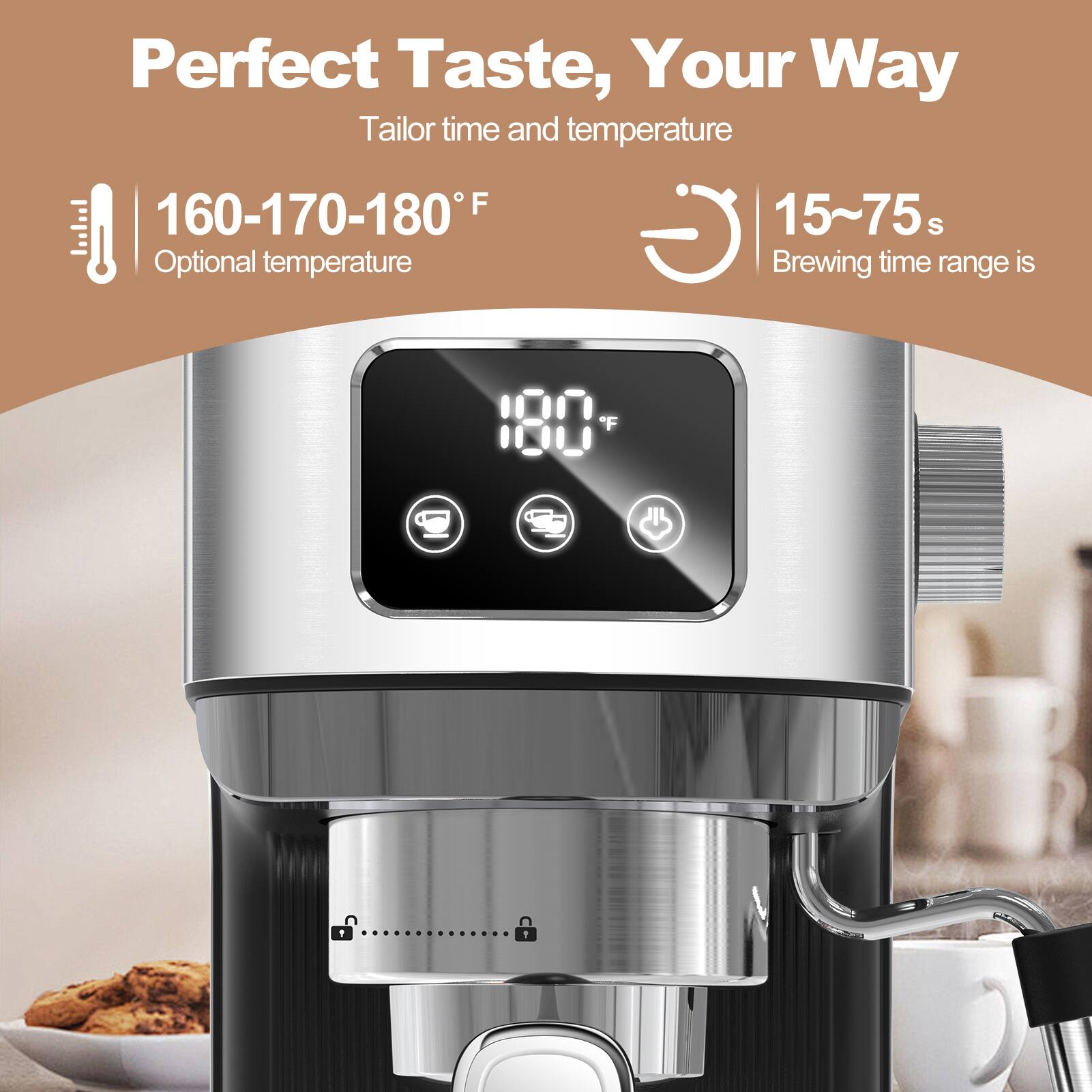 Perfect Taste, Your Way  
Tailor time and temperature  

160-170-180°F  
Optional temperature  

15~75 s  
Brewing time range is