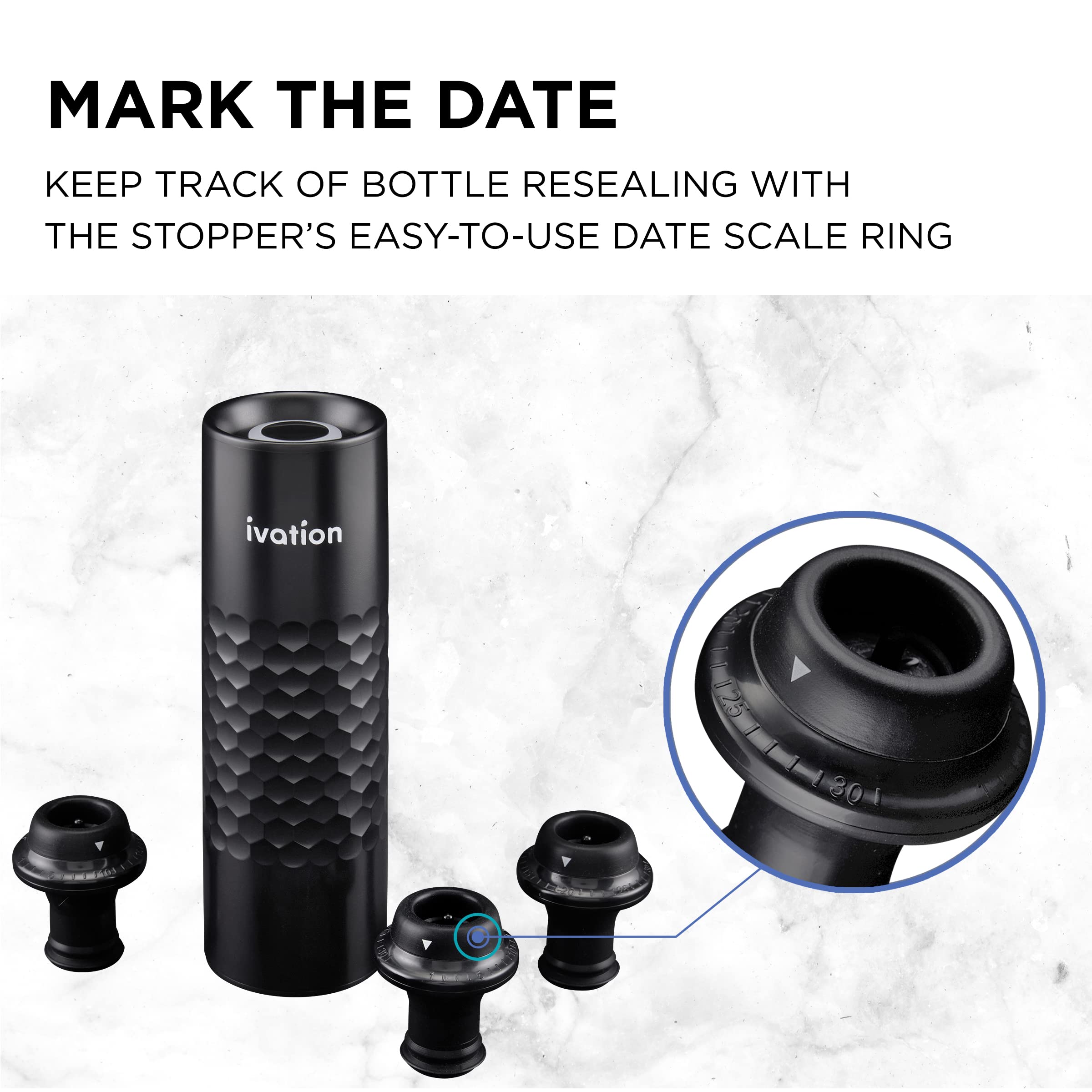 MARK THE DATE
KEEP TRACK OF BOTTLE RESEALING WITH THE STOPPER'S EASY-TO-USE DATE SCALE RING
ivation
1511180 30
