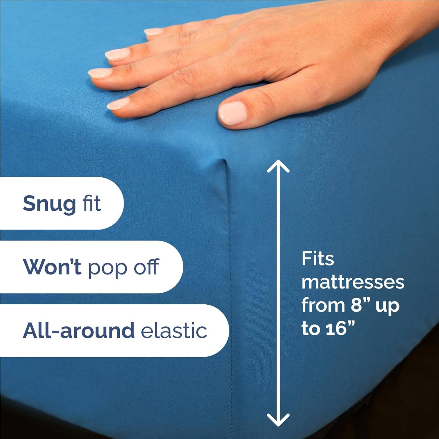 Snug fit  
Won't pop off  
All-around elastic  
Fits mattresses from 8" up to 16"
