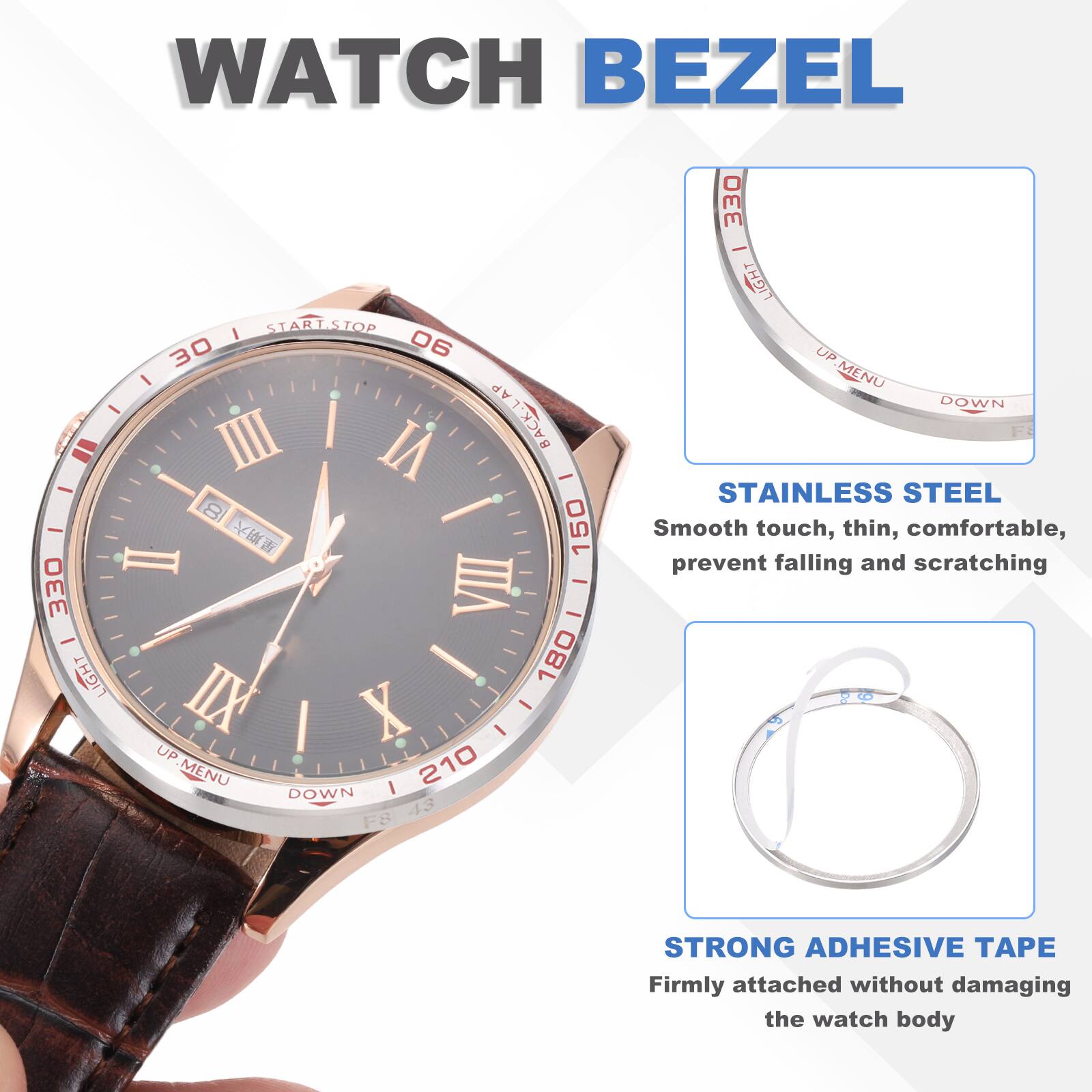 WATCH BEZEL: STARLSTOP 30 06 - BACK LAP = IIII VI - - I 150 : I I 330 VIII : - LIGHT ! 180 IIX X UP MENU I 210 DOWN 43 F8 330 : LIGHT UP MENU DOWN STAINLESS STEEL Smooth touch, thin, comfortable, prevent falling and scratching b STRONG ADHESIVE APE Firmly attached without damaging the watch body