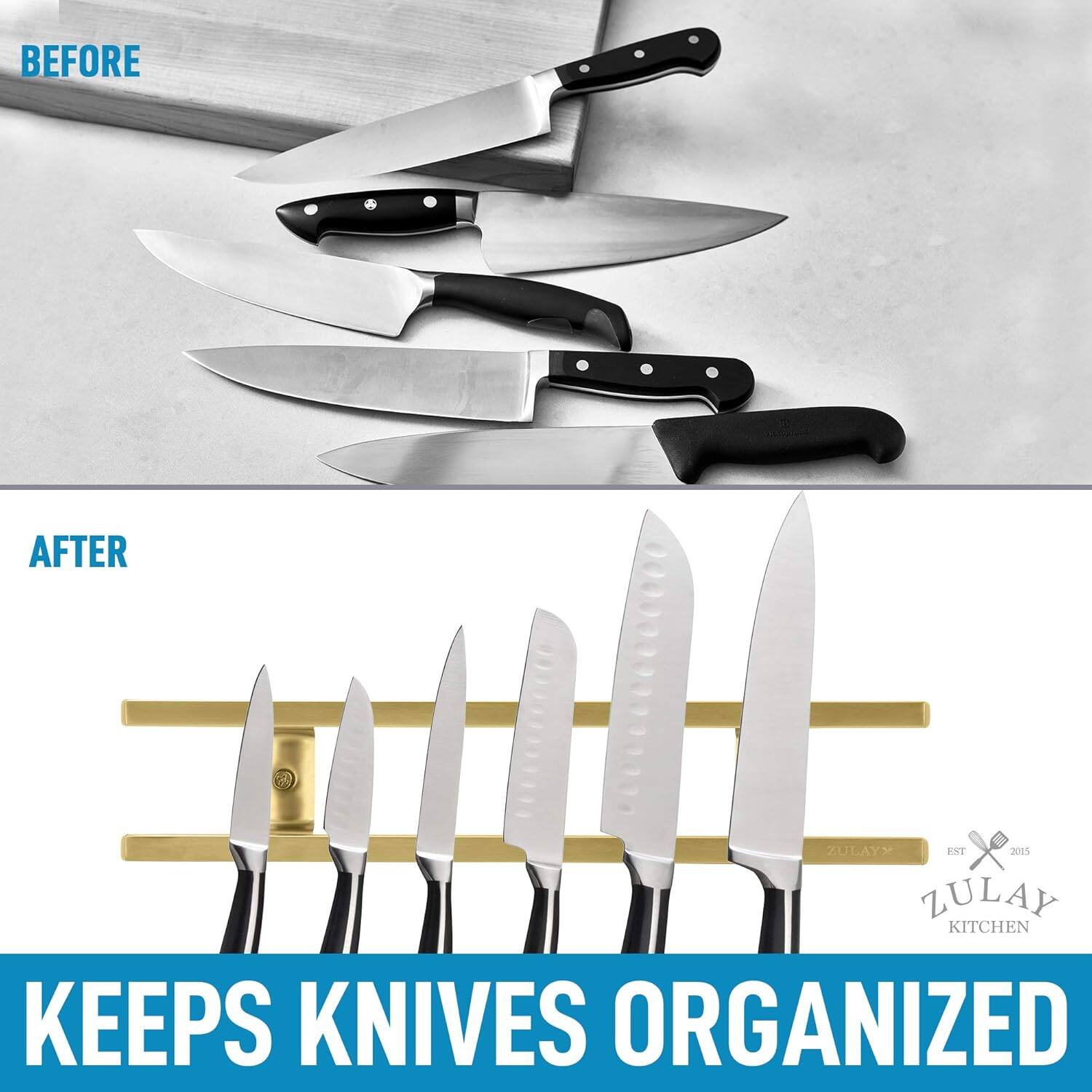 BEFORE  
AFTER  

ZULAY KITCHEN  
KEEPS KNIVES ORGANIZED