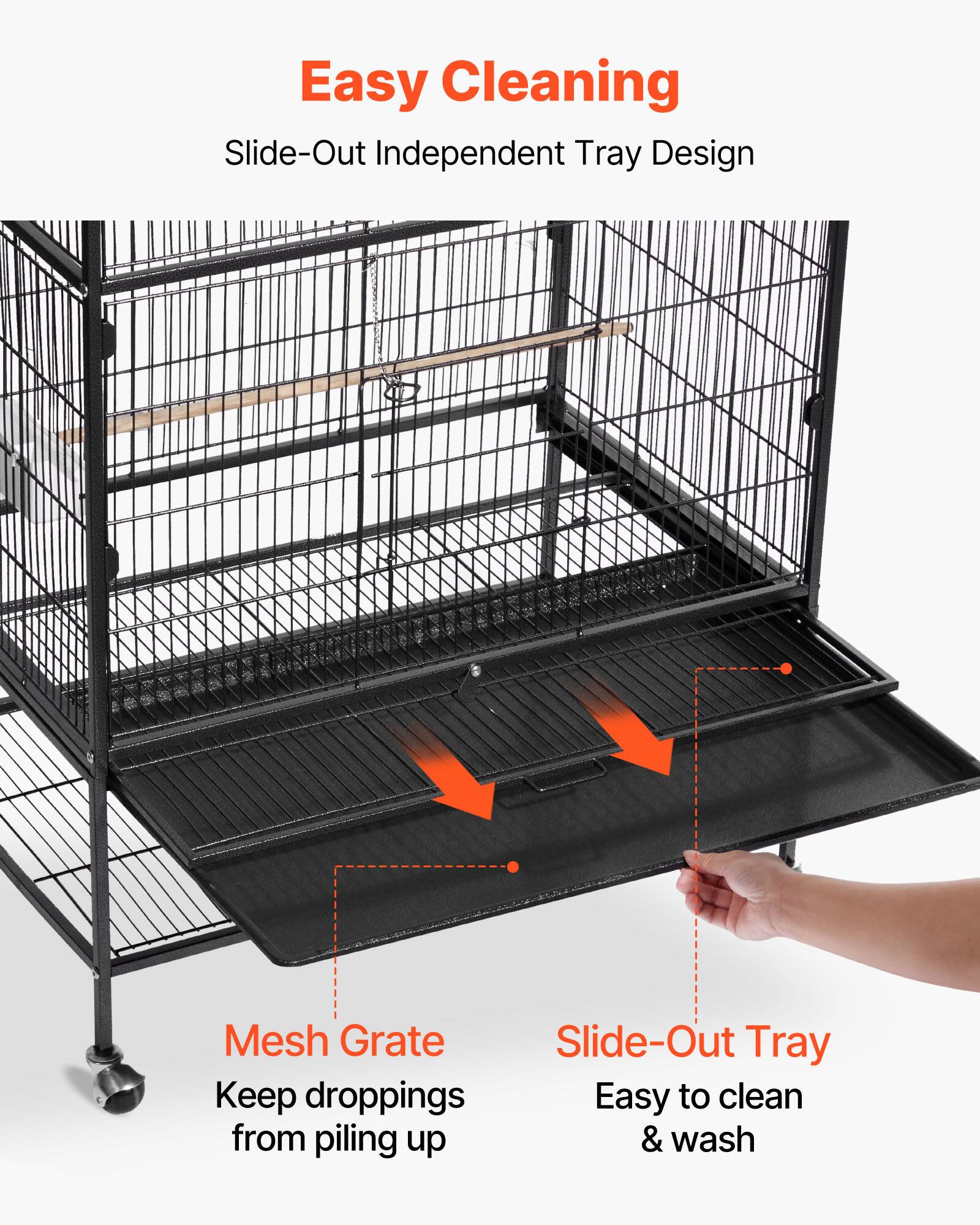 Easy Cleaning  
Slide-Out Independent Tray Design  

Mesh Grate  
Keep droppings from piling up  

Slide-Out Tray  
Easy to clean & wash
