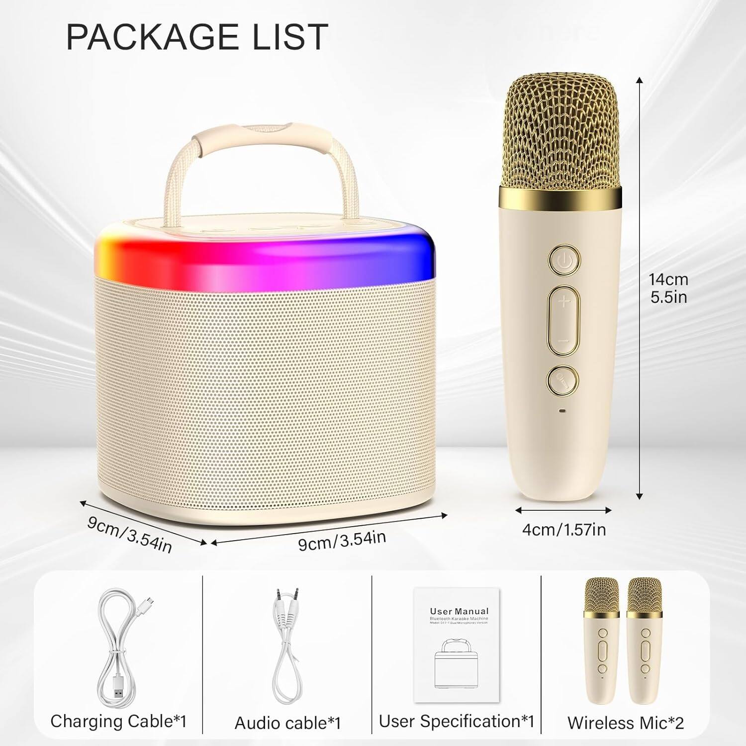 PACKAGE LIST

- Speaker: 14cm (5.5in) height, 9cm (3.54in) width
- Wireless Mic: 14cm (5.5in) height, 4cm (1.57in) width
- Charging Cable*1
- Audio Cable*1
- User Manual*1
- User Specification*1
- Wireless Mic*2