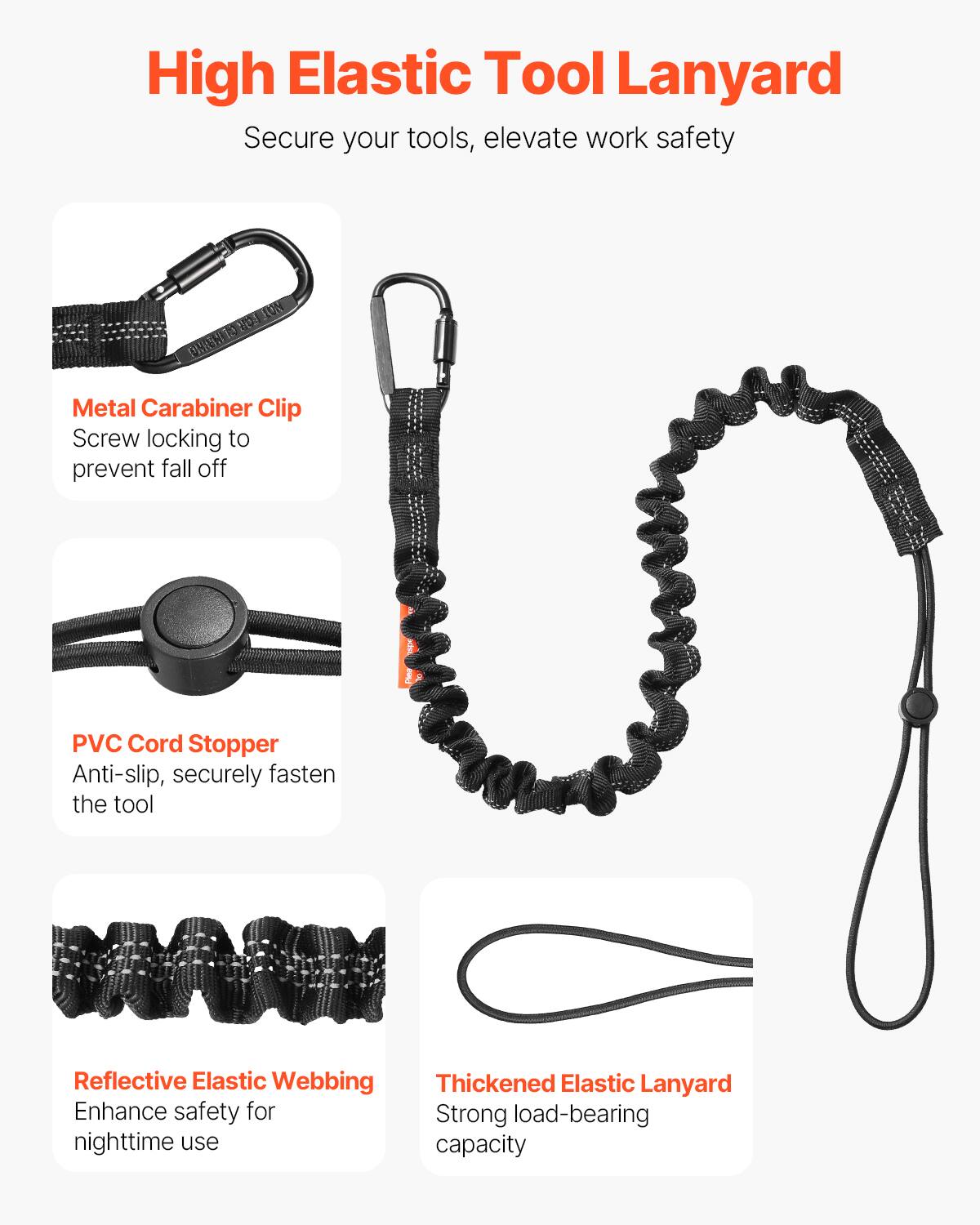 High Elastic Tool Lanyard  
Secure your tools, elevate work safety  

Metal Carabiner Clip  
Screw locking to prevent fall off  

PVC Cord Stopper  
Anti-slip, securely fasten the tool  

Reflective Elastic Webbing  
Enhance safety for nighttime use  

Thickened Elastic Lanyard  
Strong load-bearing capacity