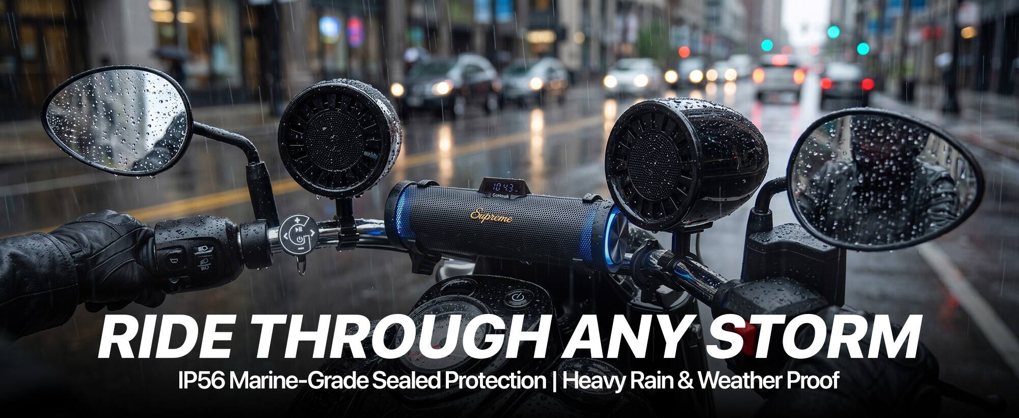 14 in u 2 CoHouk Supreme

RIDE THROUGH ANY STORM

IP56 Marine-Grade Sealed Protection | Heavy Rain & Weather Proof