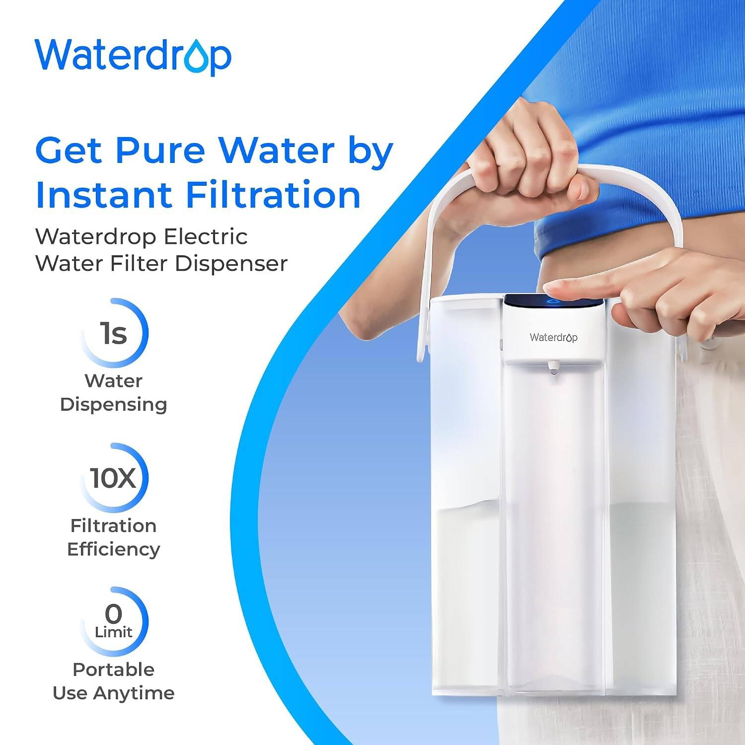 Waterdrop  
Get Pure Water by Instant Filtration  
Waterdrop Electric Water Filter Dispenser  

Water Dispensing  
10X Filtration Efficiency  
0 Limit  
Portable Use Anytime