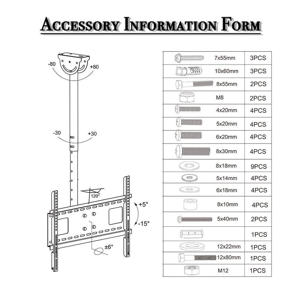**Accessory Information Form**

- 7x55mm 3PCS
- 10x60mm 3PCS
- 8x55mm 2PCS
- M8 2PCS
- 4x20mm 4PCS
- 5x20mm 4PCS
- 6x20mm 4PCS
- 8x30mm 4PCS
- 8x18mm 9PCS
- 5x14mm 4PCS
- 6x18mm 4PCS
- 8x10mm 4PCS
- 5x40mm 2PCS
- 12x22mm 1PCS
- 12x80mm 1PCS
- M12 1PCS

**Angles:**
- -80° to +80°
- -30° to +30°
- +5° to -15°
- ±6°
- 120°