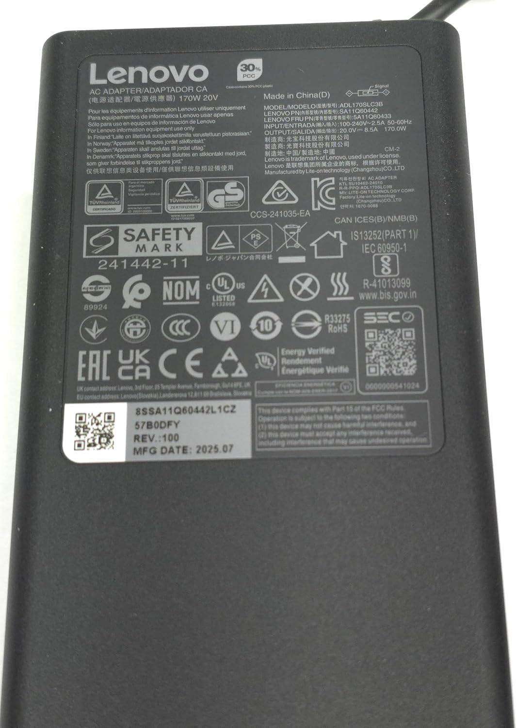 30% Lenovo PCC AC ADAPTER/ADAPTADOR CA 170W 20V Made in China(D) quipements d'information Lenovo utiliser uniquement Pour LENOVO de informtica Lenovo usar apenas Para equipamentos equipos de informacin de Lenovo Slo para uso en INPUT/ENTRADA For Lenovo information equipment use only varustettuun pistorasiaan." OUTPUT/SALIDA Finland Laite no litettiva suojakoskettimella m tikoples jordet stikRontakt." in In Sweden"Apparaten skall anslutas till jordat uttag skal tisluttes en stikkontakt med jord, in stikprop jord." Lenovo som giver N Lenovo

Signal 1Q60442 50-60Hz 8.5A 170.0W CM-2
SU10462-24010
TVRheinland ZERTIFIZIERT CCS-241035-EA CAN ICES(B)/NMB(B) SAFETY PS IS13252(PART 1) E MARK IEC 6095