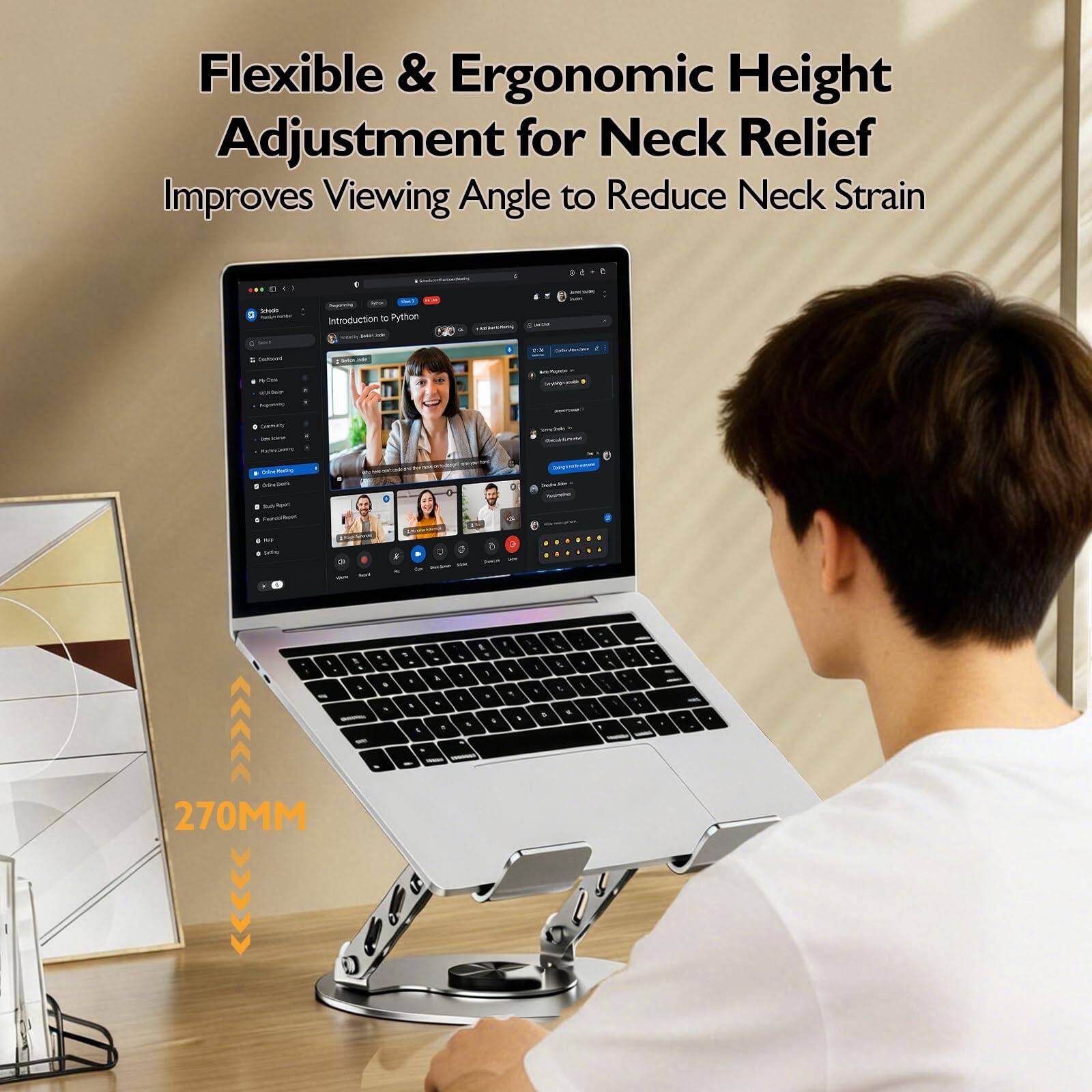 Flexible & Ergonomic Height Adjustment for Neck Relief  
Improves Viewing Angle to Reduce Neck Strain  

270MM