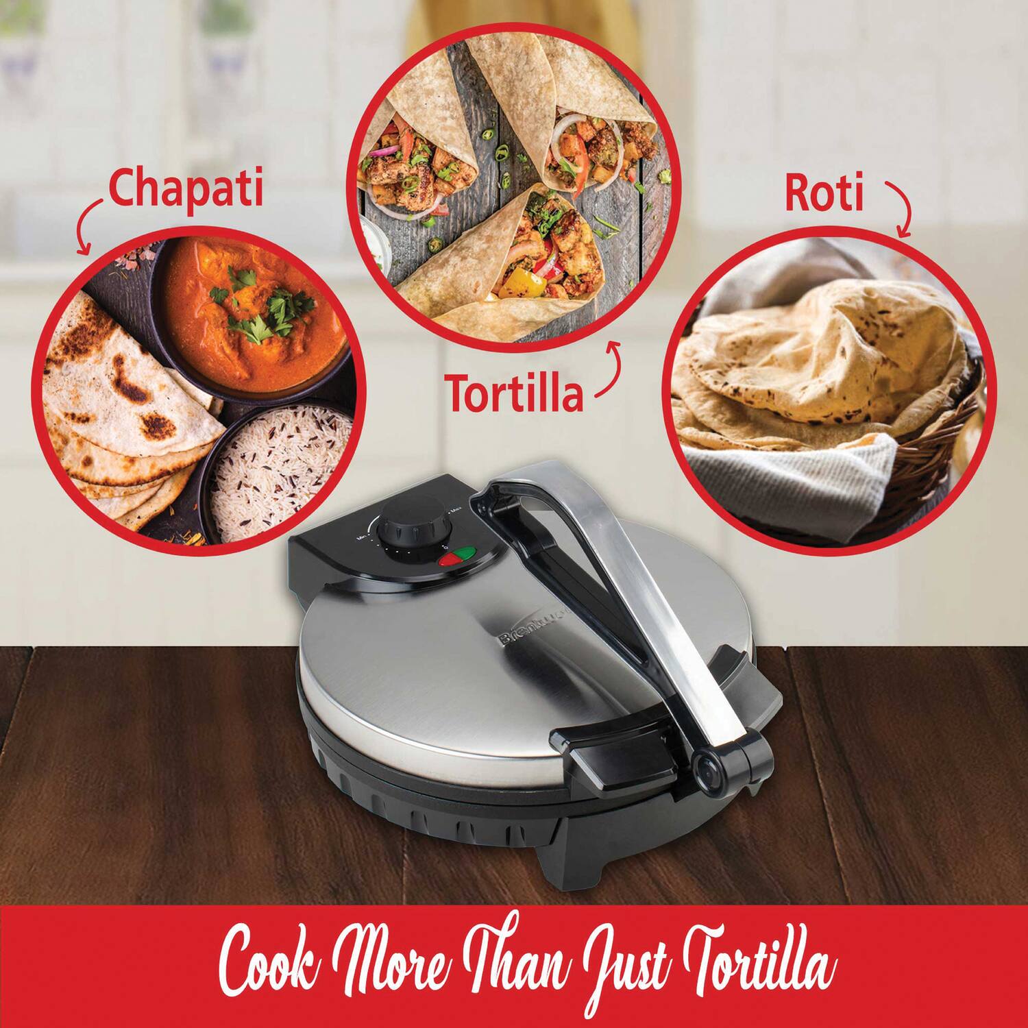 Chapati  
Roti  
Tortilla  

Cook More Than Just Tortilla
