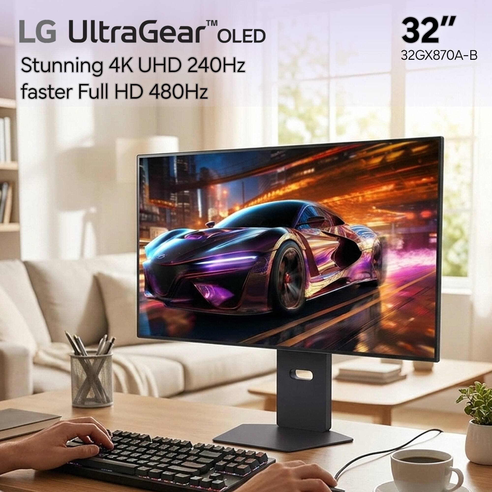 LG UltraGear™ OLED  
Stunning 4K UHD 240Hz  
faster Full HD 480Hz  
32"  
32GX870A-B