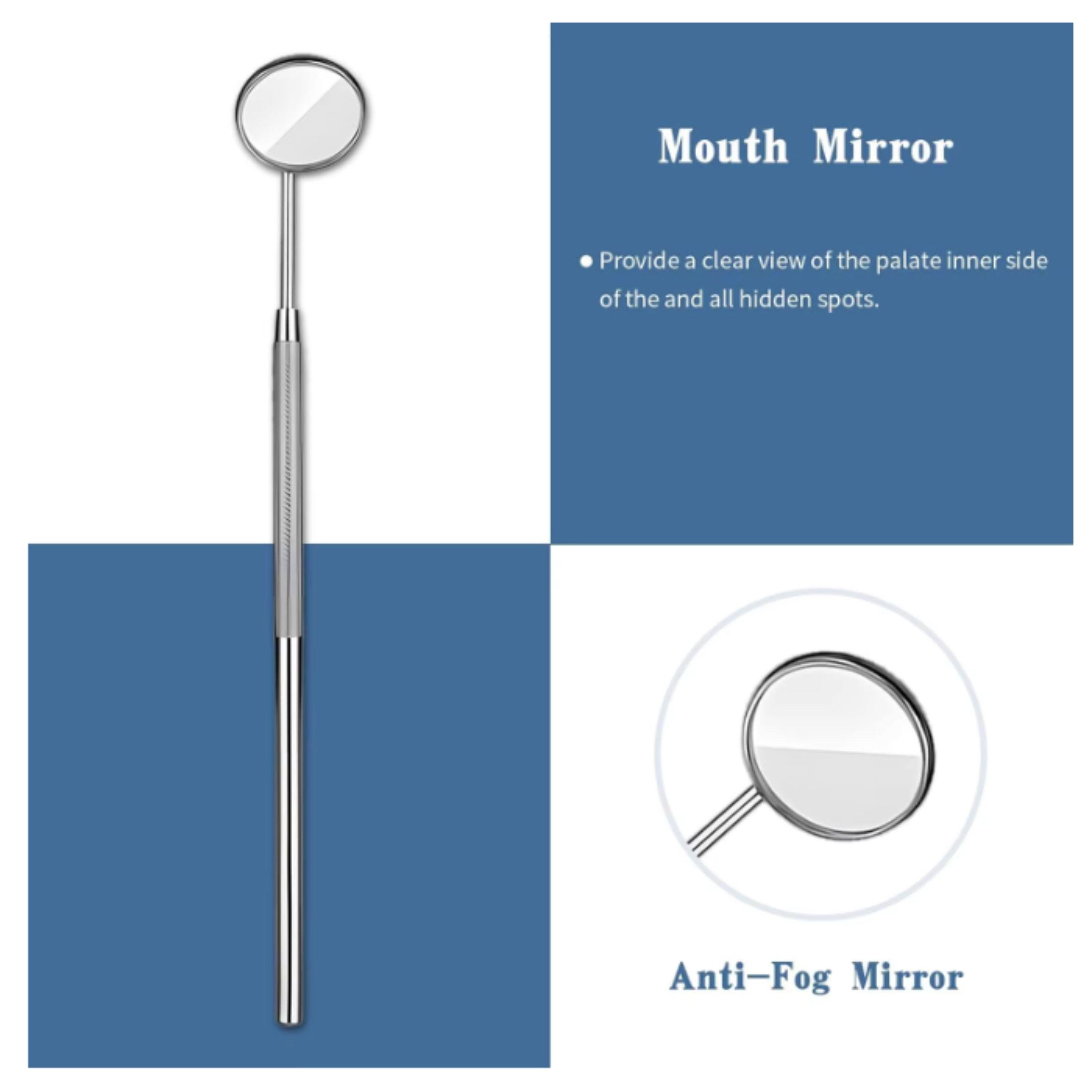Mouth Mirror

- Provide a clear view of the palate inner side of the and all hidden spots.

Anti-Fog Mirror
