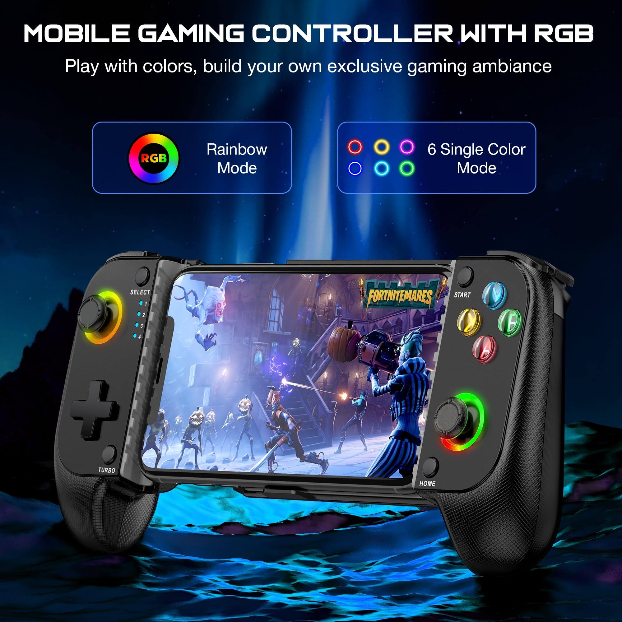 MOBILE GAMING CONTROLLER WITH RGB  
Play with colors, build your own exclusive gaming ambiance  

- Rainbow Mode  
- 6 Single Color Mode  

SELECT  
TURBO  
HOME  
START