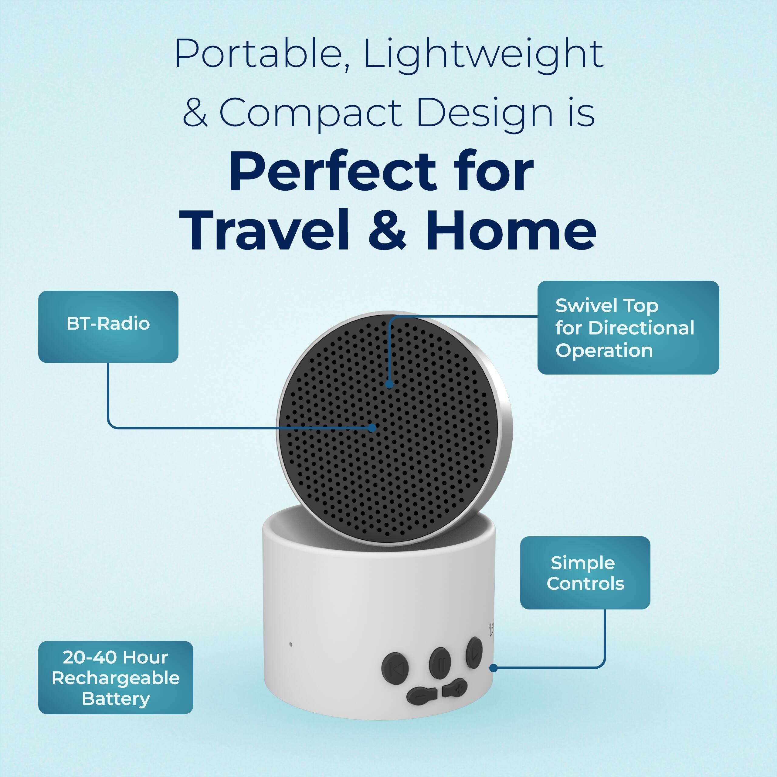 Portable, Lightweight & Compact Design is Perfect for Travel & Home  
- BT-Radio  
- Swivel Top for Directional Operation  
- Simple Controls  
- 20-40 Hour Rechargeable Battery