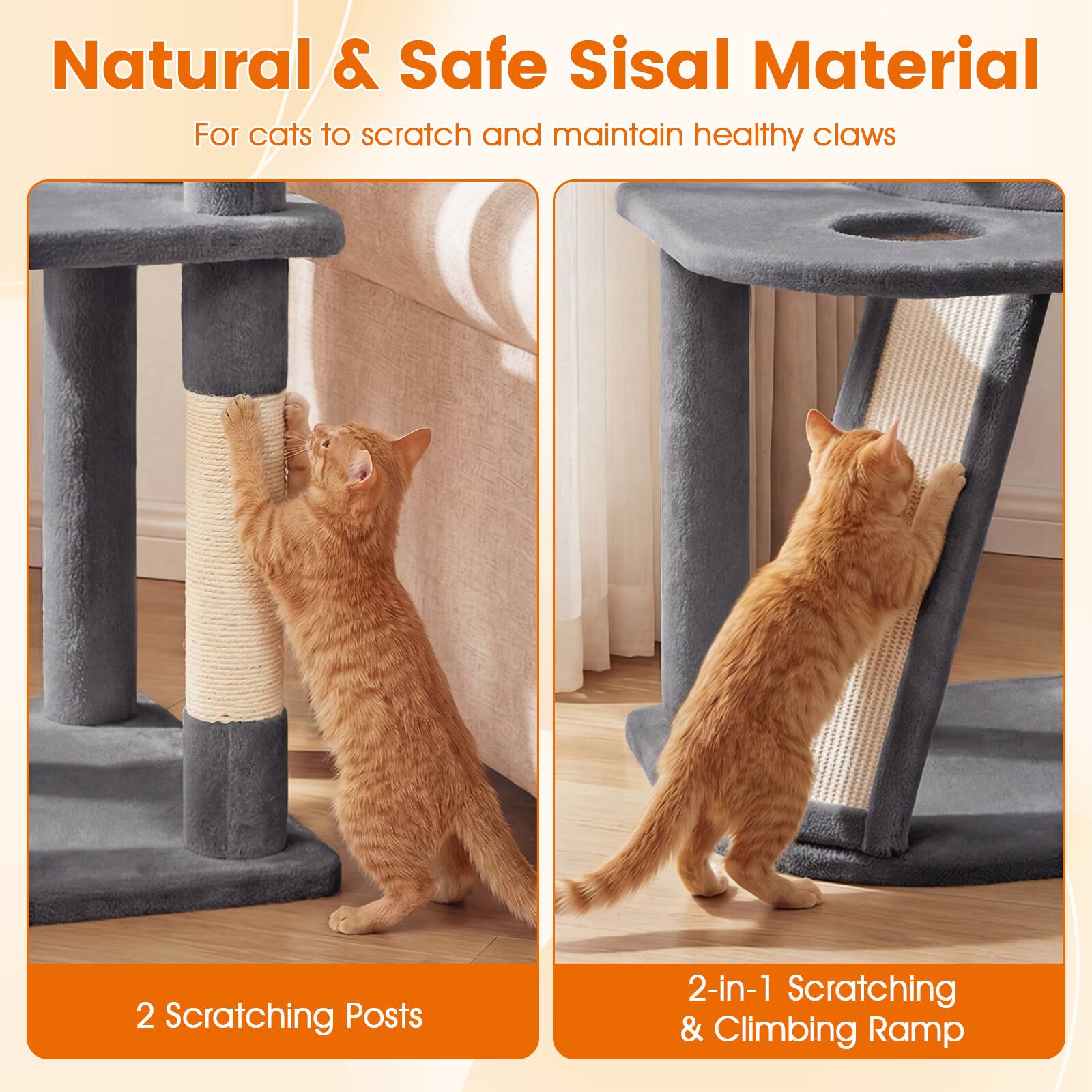 Natural & Safe Sisal Material  
For cats to scratch and maintain healthy claws  

2 Scratching Posts  

2-in-1 Scratching & Climbing Ramp