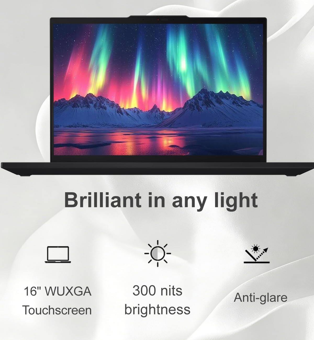 Brilliant in any light

16" WUXGA Touchscreen  
300 nits brightness  
Anti-glare