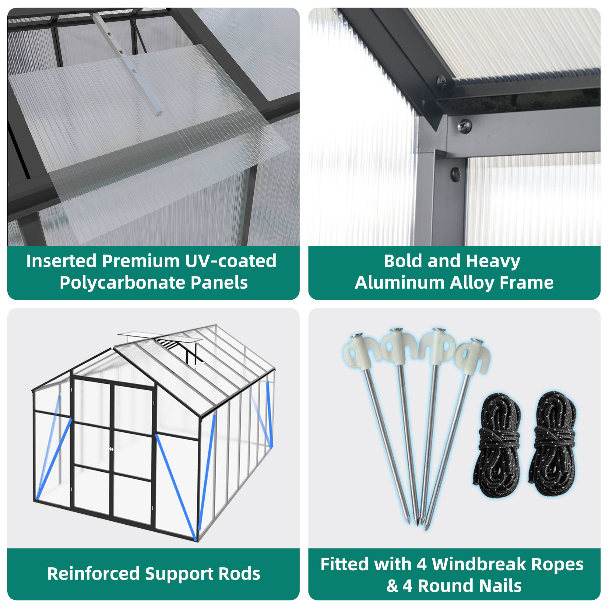 Inserted Premium UV-coated Polycarbonate Panels  
Bold and Heavy Aluminum Alloy Frame  
Reinforced Support Rods  
Fitted with 4 Windbreak Ropes & 4 Round Nails