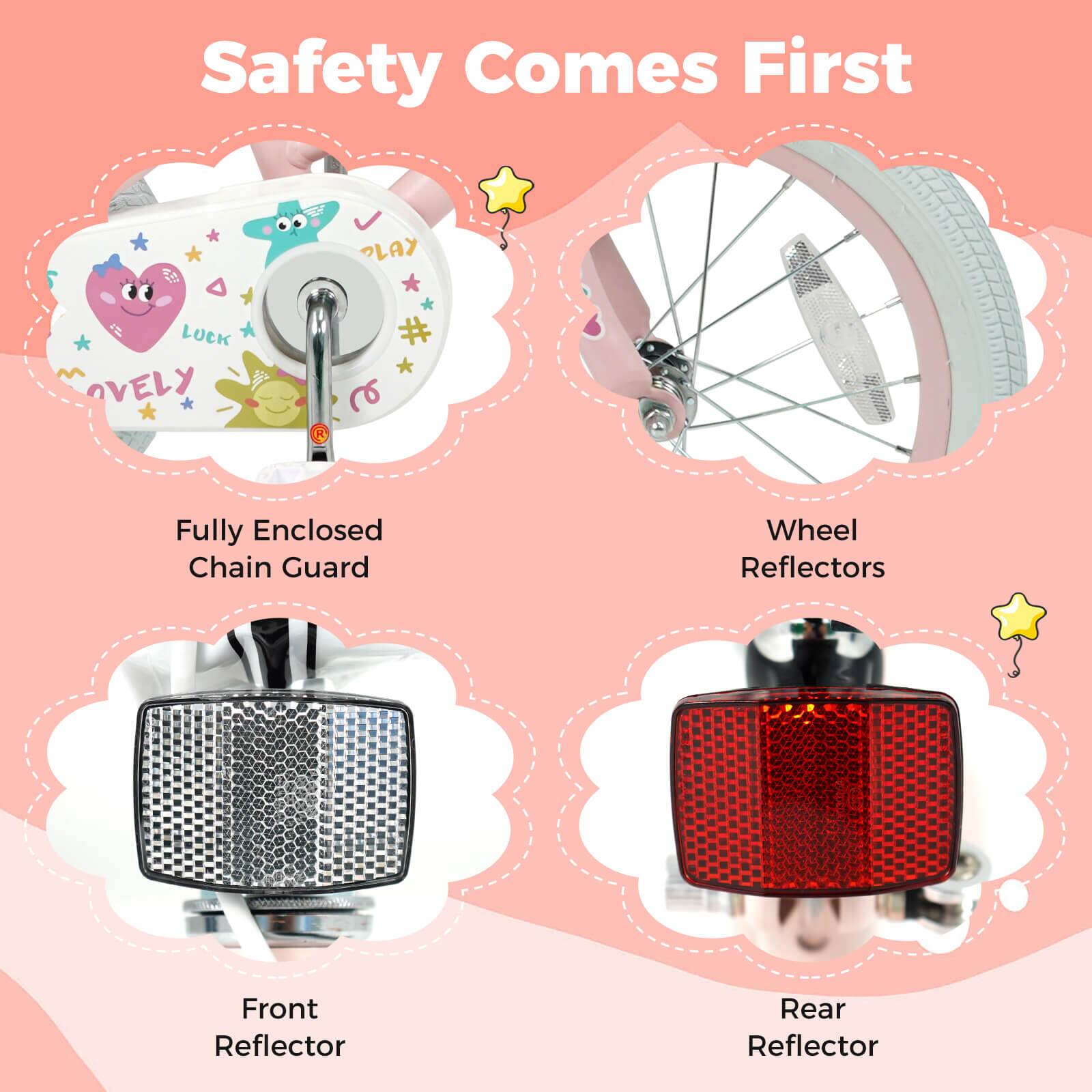 Safety Comes First

- Fully Enclosed Chain Guard
- Wheel Reflectors
- Front Reflector
- Rear Reflector